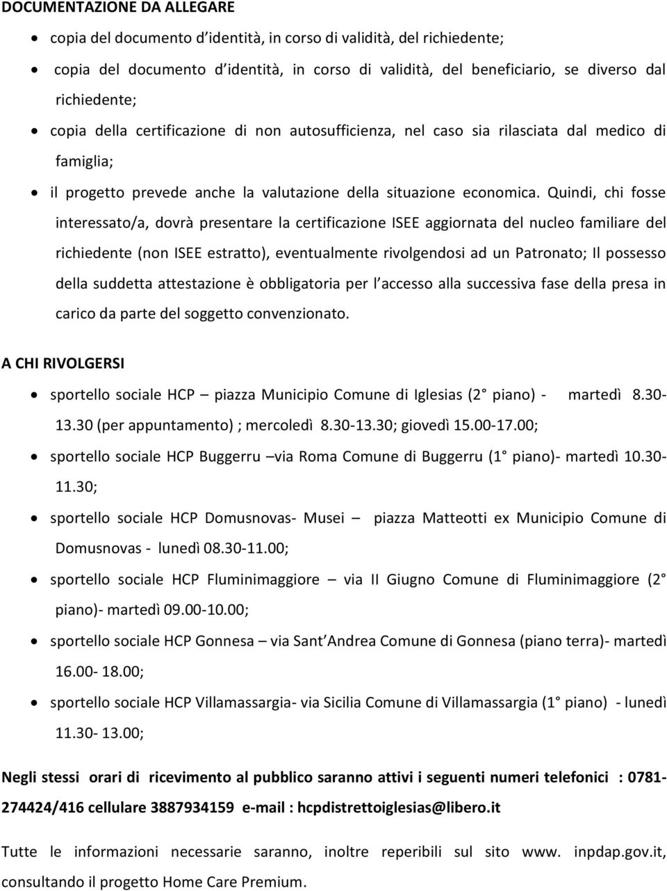 Quindi, chi fosse interessato/a, dovrà presentare la certificazione ISEE aggiornata del nucleo familiare del richiedente (non ISEE estratto), eventualmente rivolgendosi ad un Patronato; Il possesso