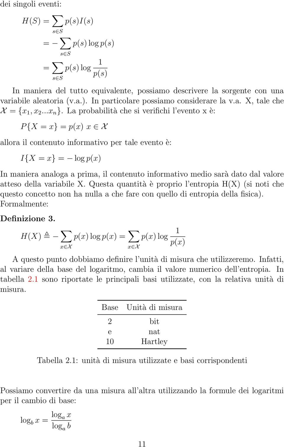 La probabilità che si verifichi l evento x è: P {X = x} = p(x) x X allora il contenuto informativo per tale evento è: I{X = x} = log p(x) In maniera analoga a prima, il contenuto informativo medio