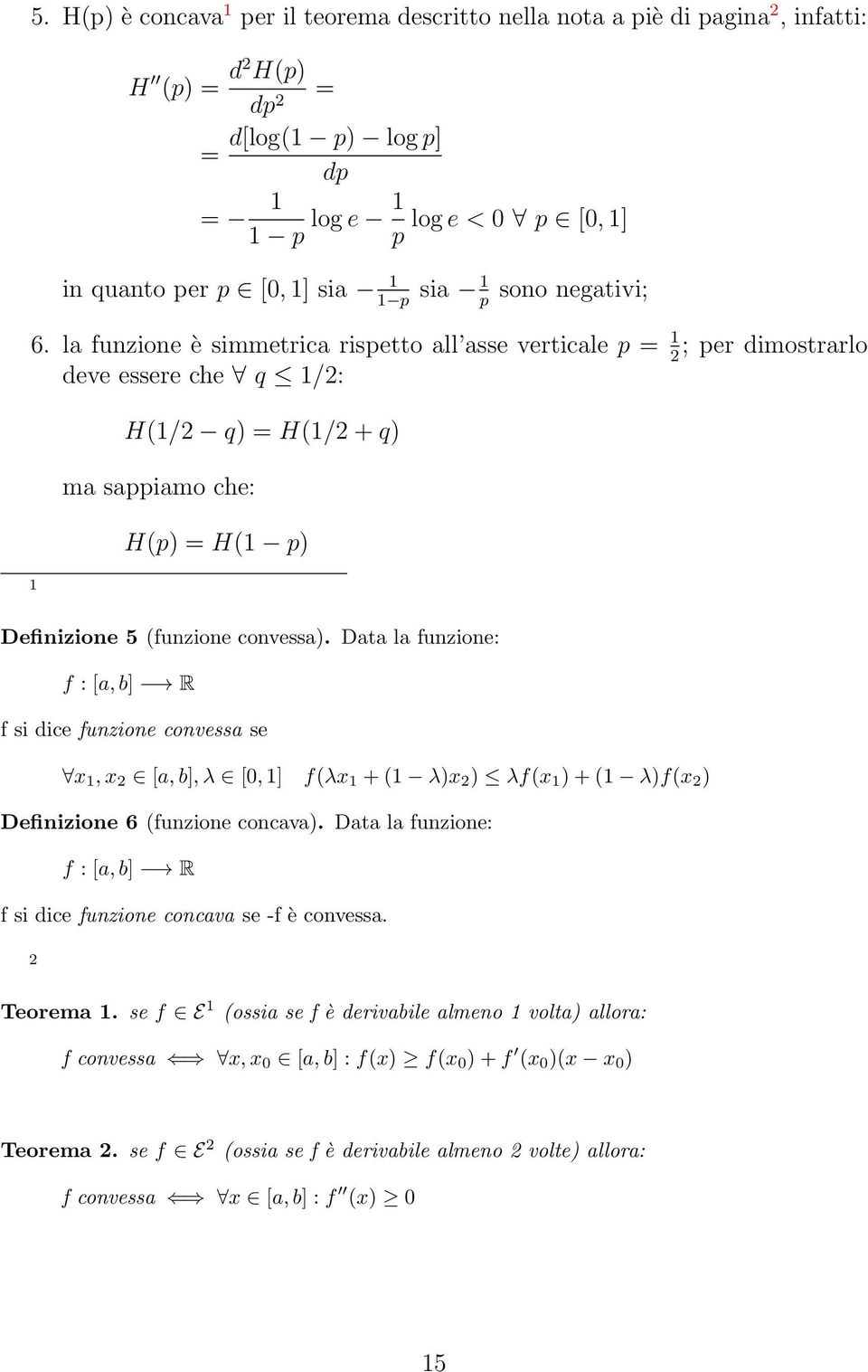 Data la funzione: f : [a, b] R f si dice funzione convessa se x, x 2 [a, b], λ [0, ] f(λx + ( λ)x 2 ) λf(x ) + ( λ)f(x 2 ) Definizione 6 (funzione concava).