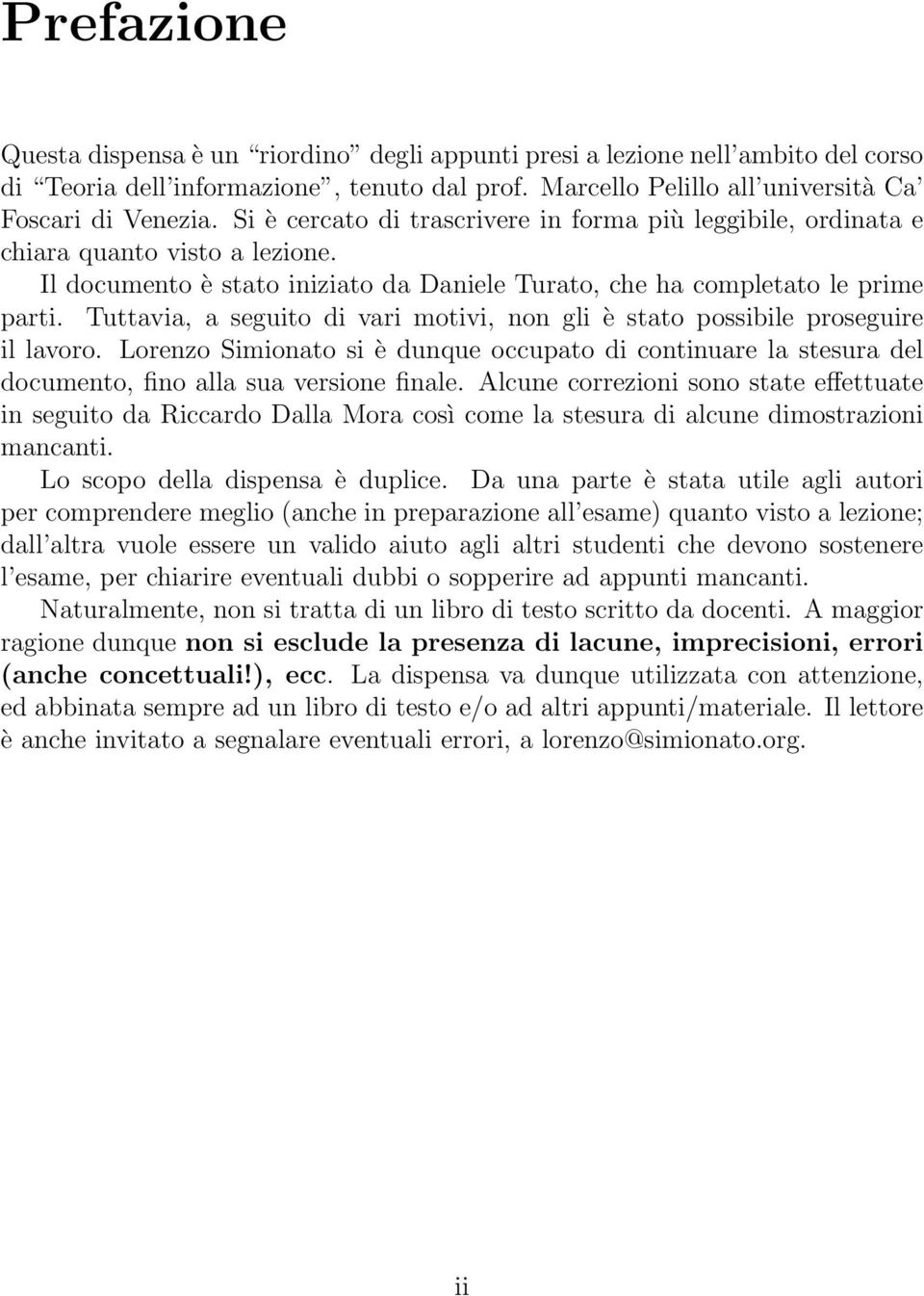 Tuttavia, a seguito di vari motivi, non gli è stato possibile proseguire il lavoro. Lorenzo Simionato si è dunque occupato di continuare la stesura del documento, fino alla sua versione finale.