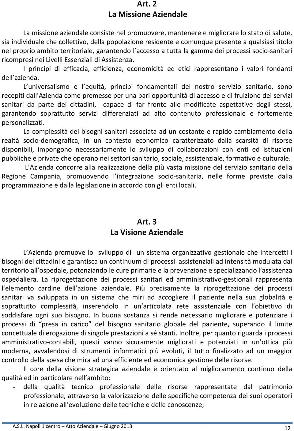 I principi di efficacia, efficienza, economicità ed etici rappresentano i valori fondanti dell azienda.