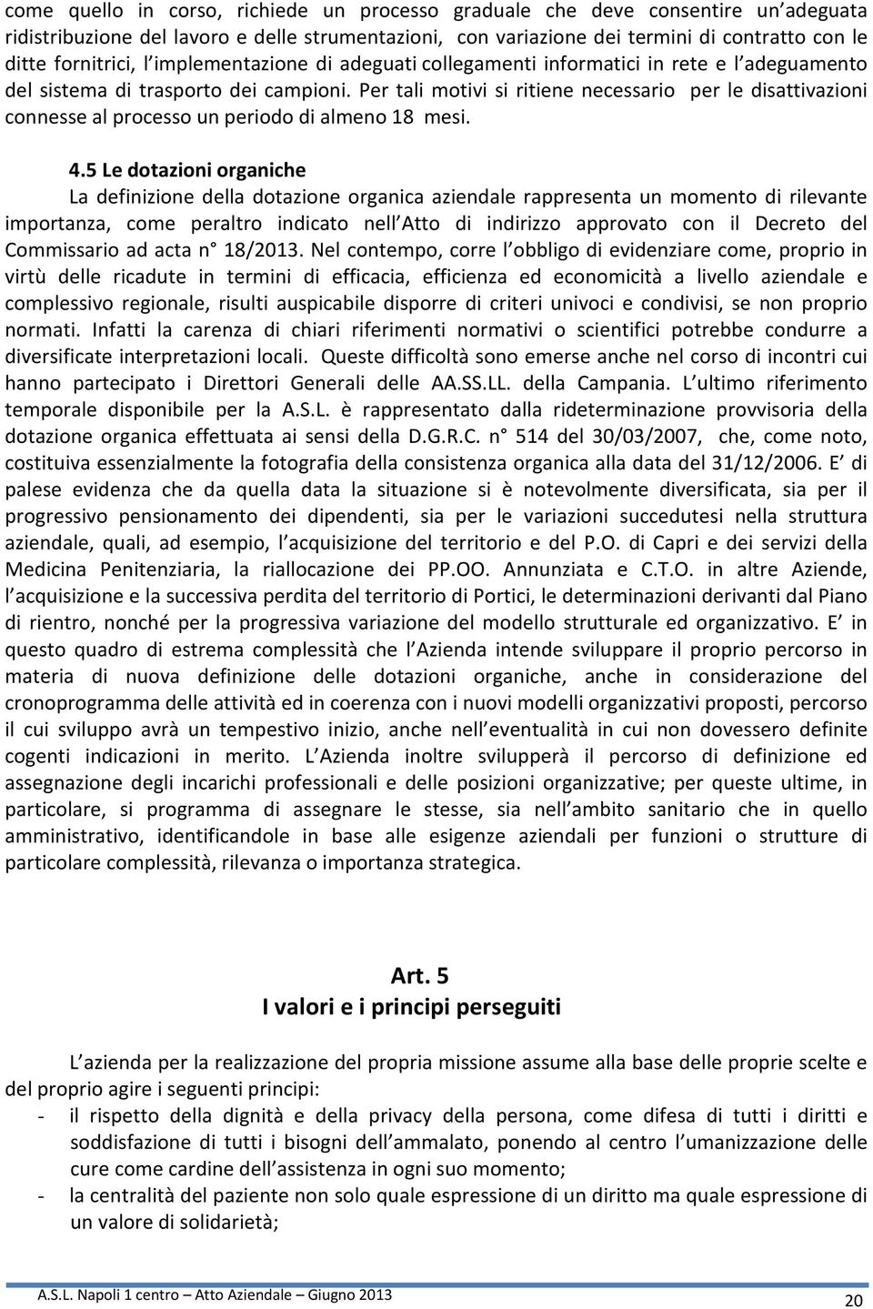 Per tali motivi si ritiene necessario per le disattivazioni connesse al processo un periodo di almeno 18 mesi. 4.