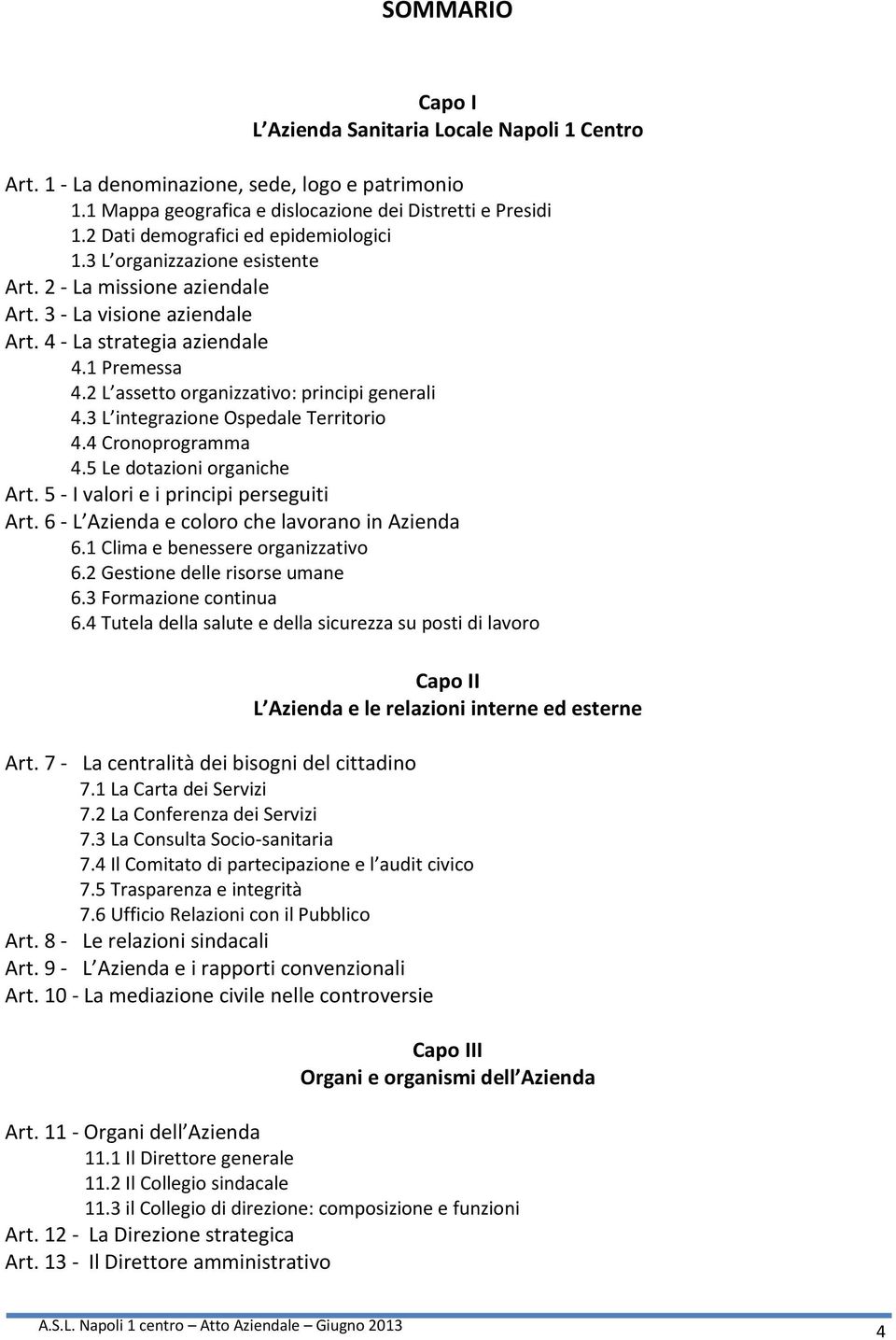 2 L assetto organizzativo: principi generali 4.3 L integrazione Ospedale Territorio 4.4 Cronoprogramma 4.5 Le dotazioni organiche Art. 5 - I valori e i principi perseguiti Art.