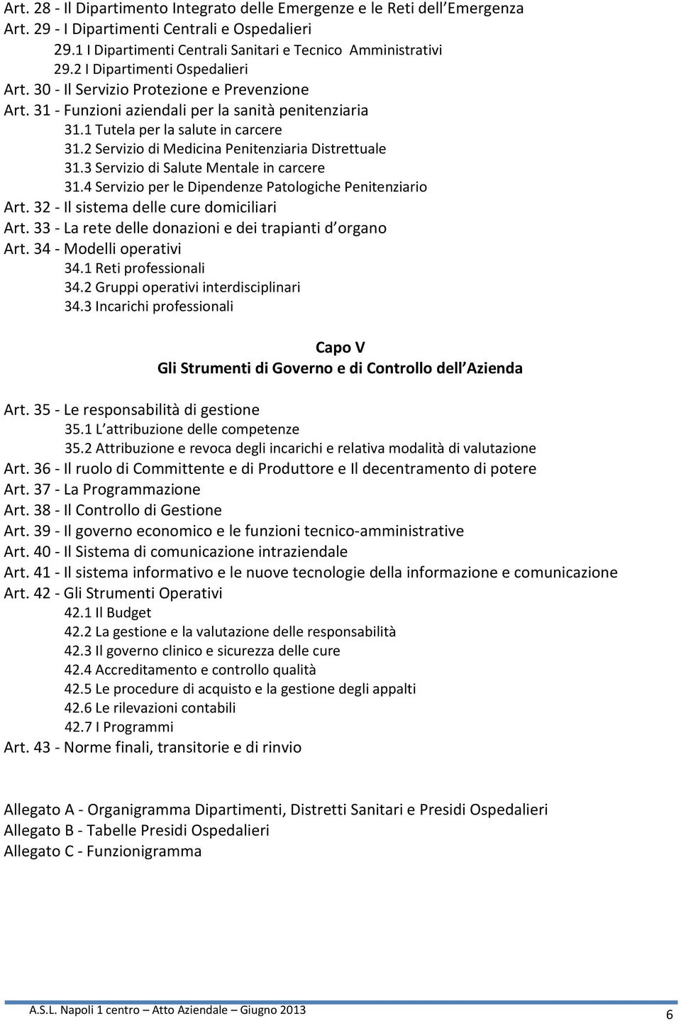 2 Servizio di Medicina Penitenziaria Distrettuale 31.3 Servizio di Salute Mentale in carcere 31.4 Servizio per le Dipendenze Patologiche Penitenziario Art. 32 - Il sistema delle cure domiciliari Art.