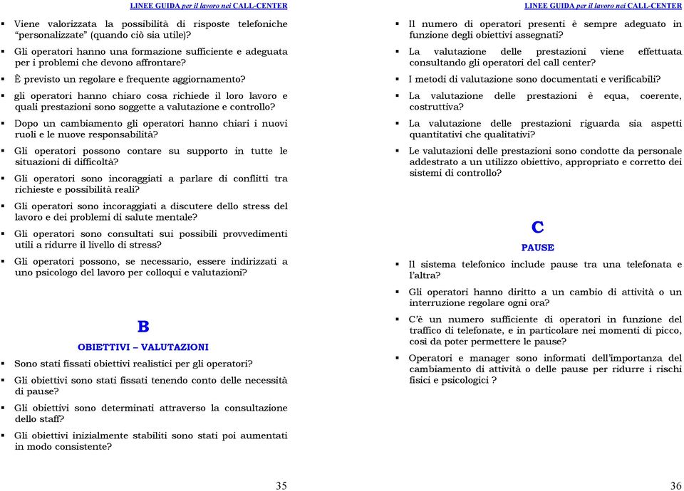 Dopo un cambiamento gli operatori hanno chiari i nuovi ruoli e le nuove responsabilità? Gli operatori possono contare su supporto in tutte le situazioni di difficoltà?