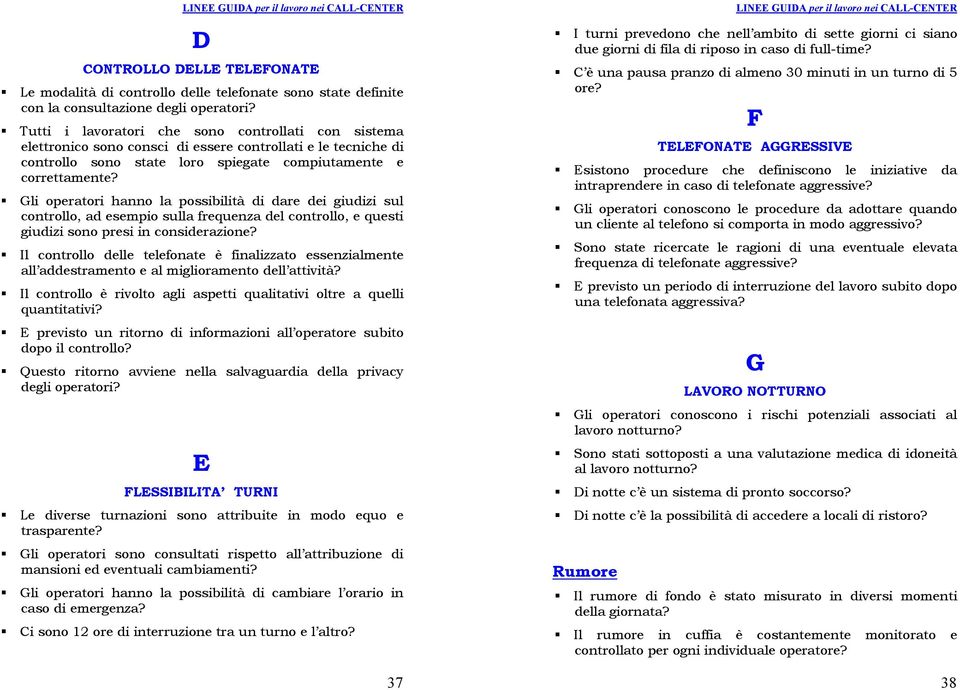 Gli operatori hanno la possibilità di dare dei giudizi sul controllo, ad esempio sulla frequenza del controllo, e questi giudizi sono presi in considerazione?