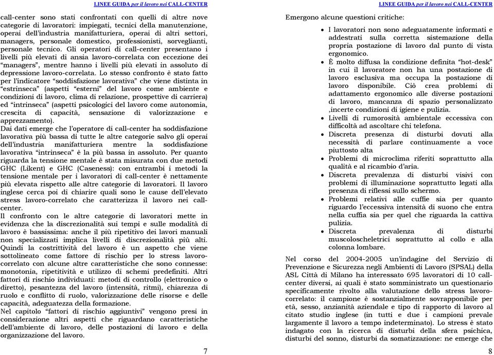 Gli operatori di call-center presentano i livelli più elevati di ansia lavoro-correlata con eccezione dei managers, mentre hanno i livelli più elevati in assoluto di depressione lavoro-correlata.