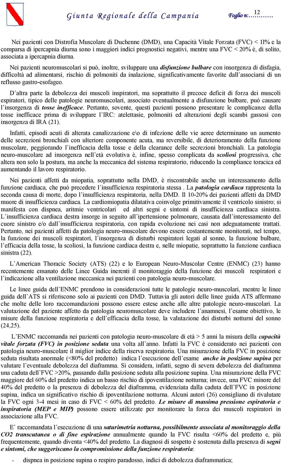 Nei pazienti neuromuscolari si può, inoltre, sviluppare una disfunzione bulbare con insorgenza di disfagia, difficoltà ad alimentarsi, rischio di polmoniti da inalazione, significativamente favorite