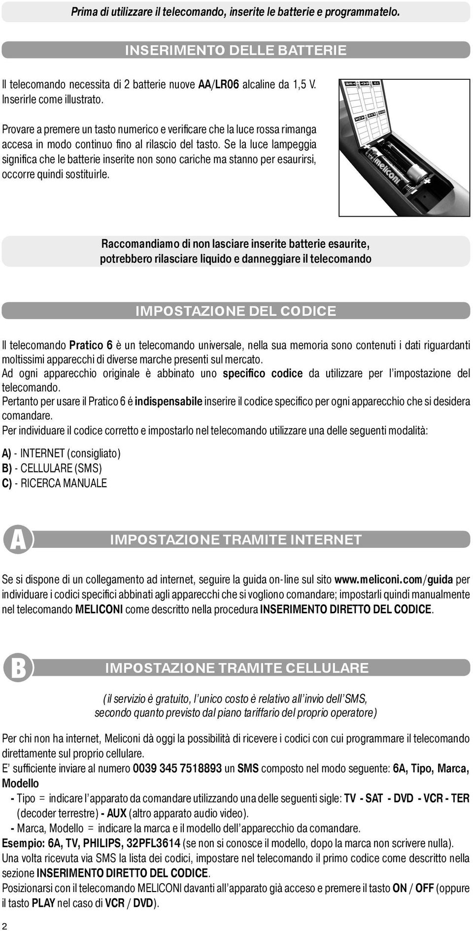 Se la luce lampeggia significa che le batterie inserite non sono cariche ma stanno per esaurirsi, occorre quindi sostituirle.