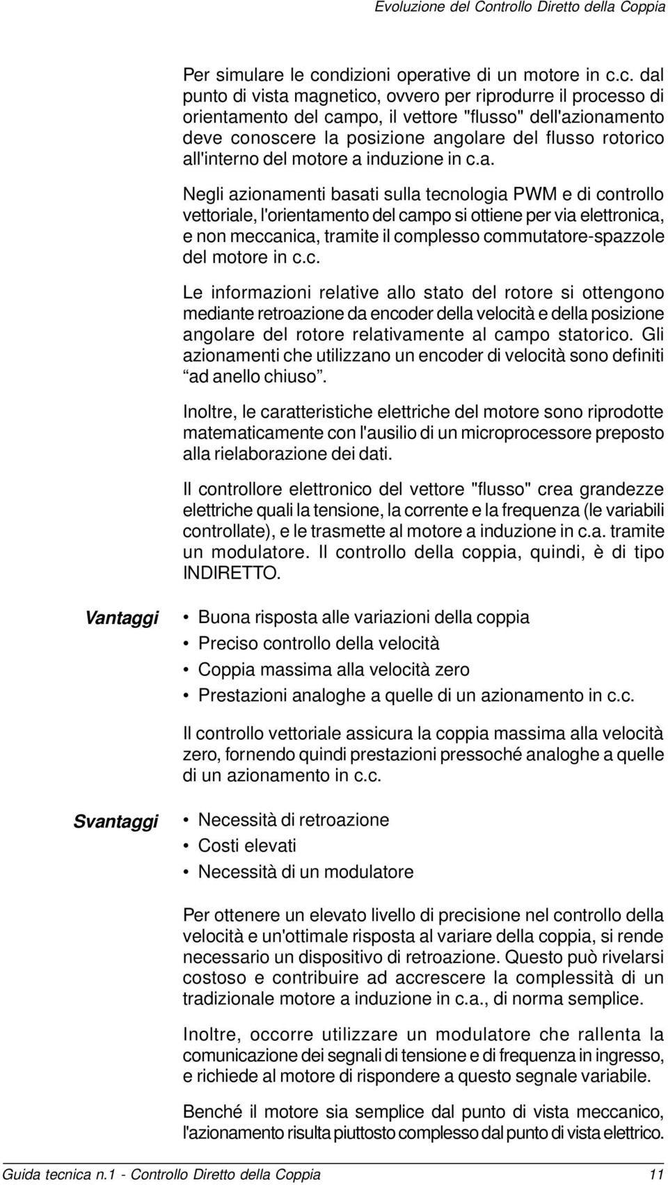 c. dal punto di vista magnetico, ovvero per riprodurre il processo di orientamento del campo, il vettore "flusso" dell'azionamento deve conoscere la posizione angolare del flusso rotorico all'interno