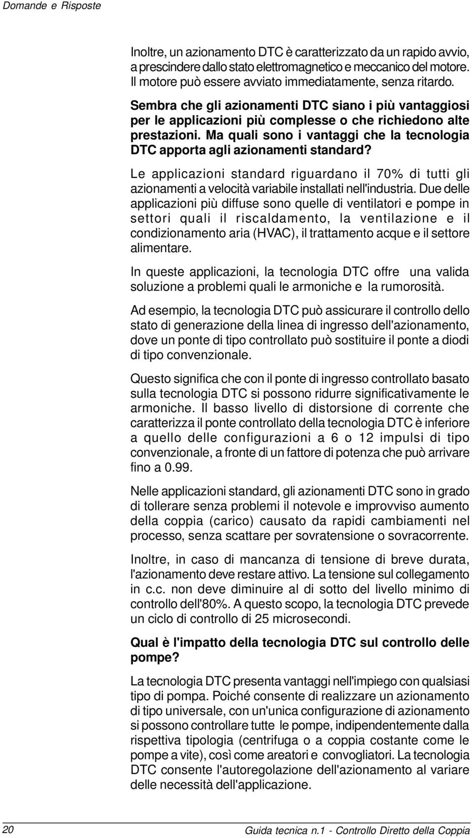 Ma quali sono i vantaggi che la tecnologia DTC apporta agli azionamenti standard? Le applicazioni standard riguardano il 70% di tutti gli azionamenti a velocità variabile installati nell'industria.