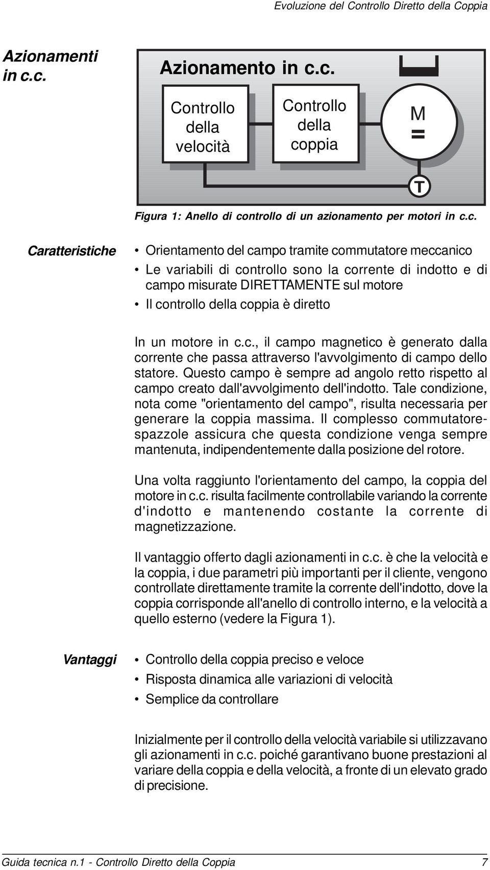 meccanico Le variabili di controllo sono la corrente di indotto e di campo misurate DIRETTAMENTE sul motore Il controllo della coppia è diretto In un motore in c.c., il campo magnetico è generato dalla corrente che passa attraverso l'avvolgimento di campo dello statore.