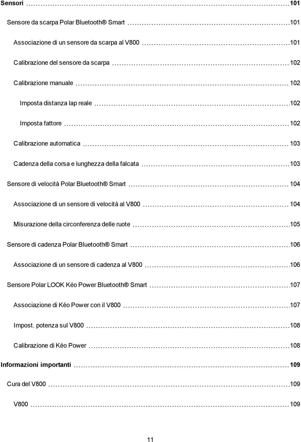 di velocità al V800 104 Misurazione della circonferenza delle ruote 105 Sensore di cadenza Polar Bluetooth Smart 106 Associazione di un sensore di cadenza al V800 106 Sensore Polar LOOK