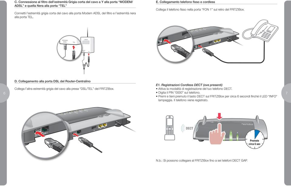 Connetti l estremità grigia corta del cavo alla porta Modem ADSL del filtro e l estremità nera alla porta TEL. D.