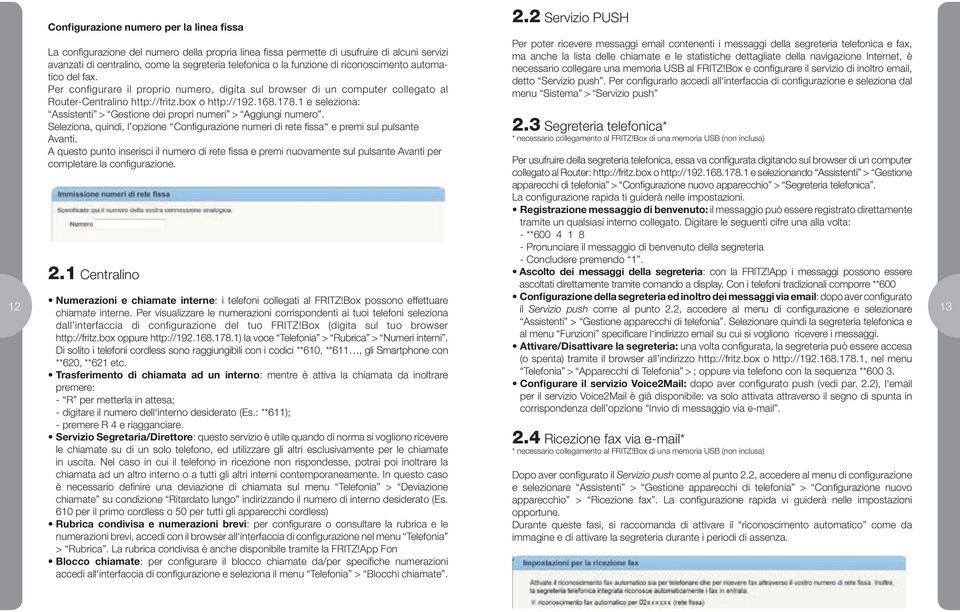 1 e seleziona: Assistenti > Gestione dei propri numeri > Aggiungi numero. Seleziona, quindi, l opzione Configurazione numeri di rete fissa e premi sul pulsante Avanti.