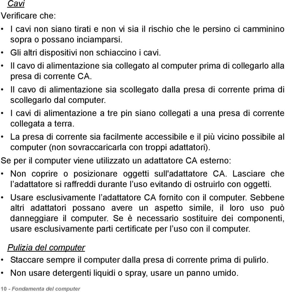 I cavi di alimentazione a tre pin siano collegati a una presa di corrente collegata a terra.