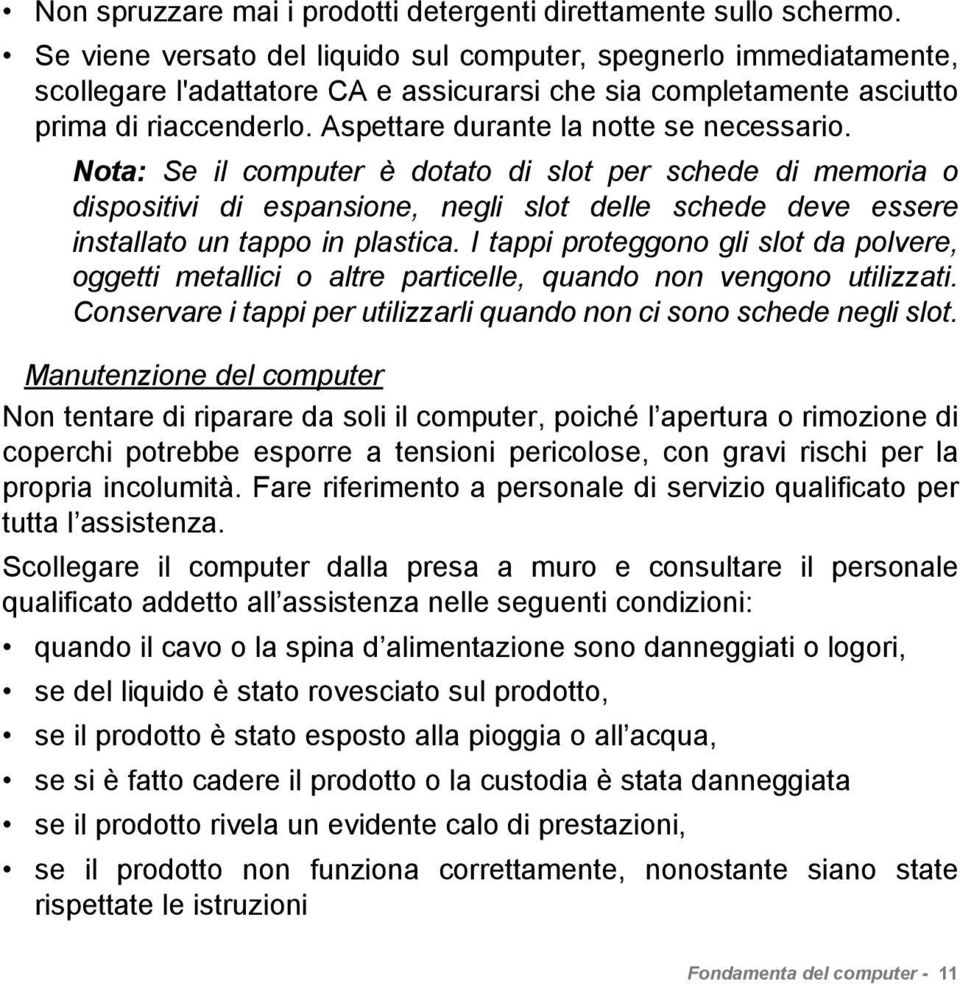 Aspettare durante la notte se necessario. Nota: Se il computer è dotato di slot per schede di memoria o dispositivi di espansione, negli slot delle schede deve essere installato un tappo in plastica.