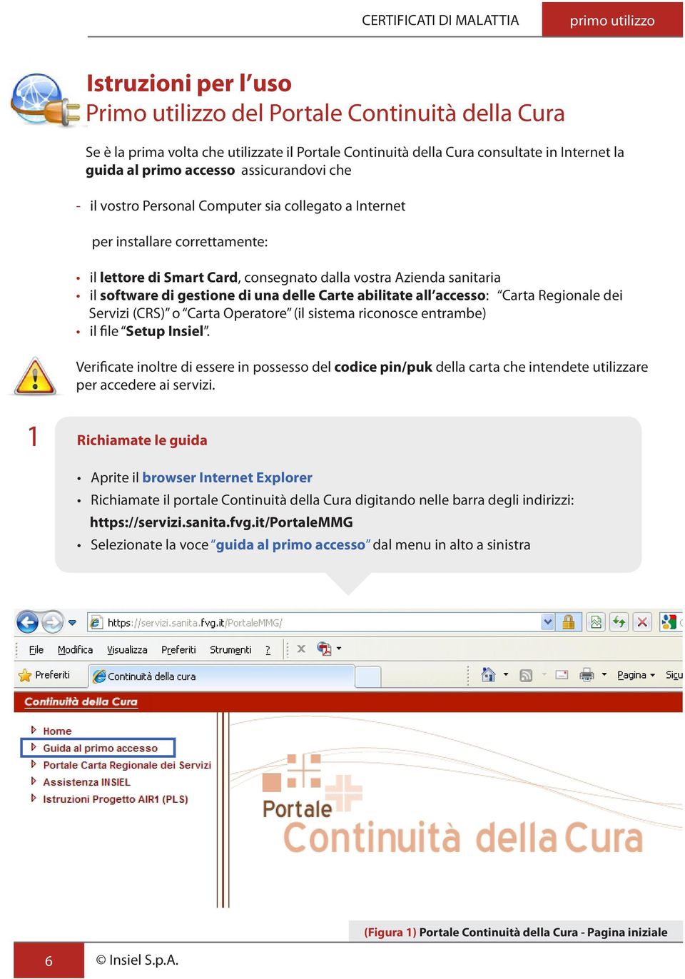 gestione di una delle Carte abilitate all accesso: Carta Regionale dei Servizi (CRS) o Carta Operatore (il sistema riconosce entrambe) il file Setup Insiel.