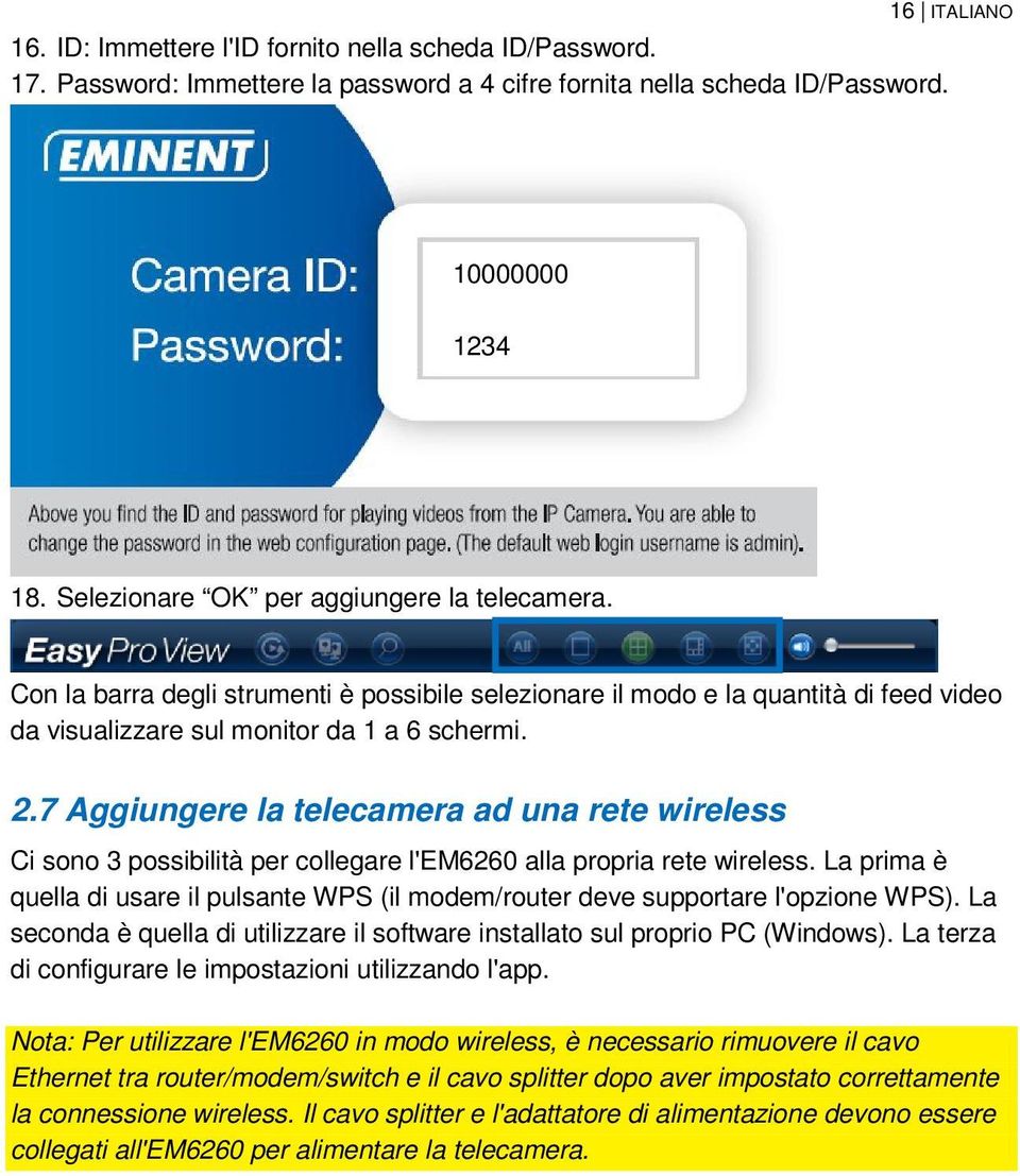 7 Aggiungere la telecamera ad una rete wireless Ci sono 3 possibilità per collegare l'em6260 alla propria rete wireless.