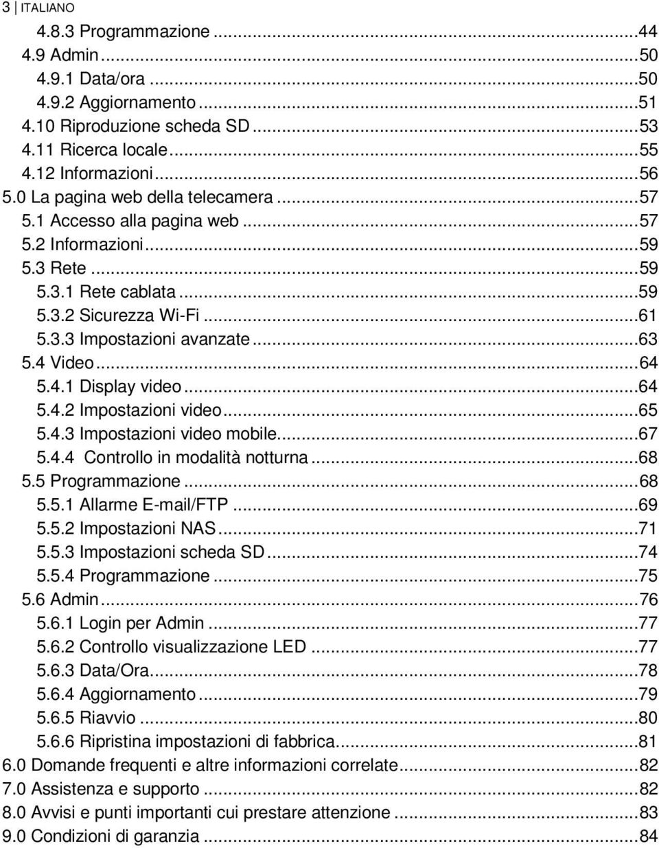 4 Video... 64 5.4.1 Display video...64 5.4.2 Impostazioni video...65 5.4.3 Impostazioni video mobile...67 5.4.4 Controllo in modalità notturna...68 5.5 Programmazione... 68 5.5.1 Allarme E-mail/FTP.