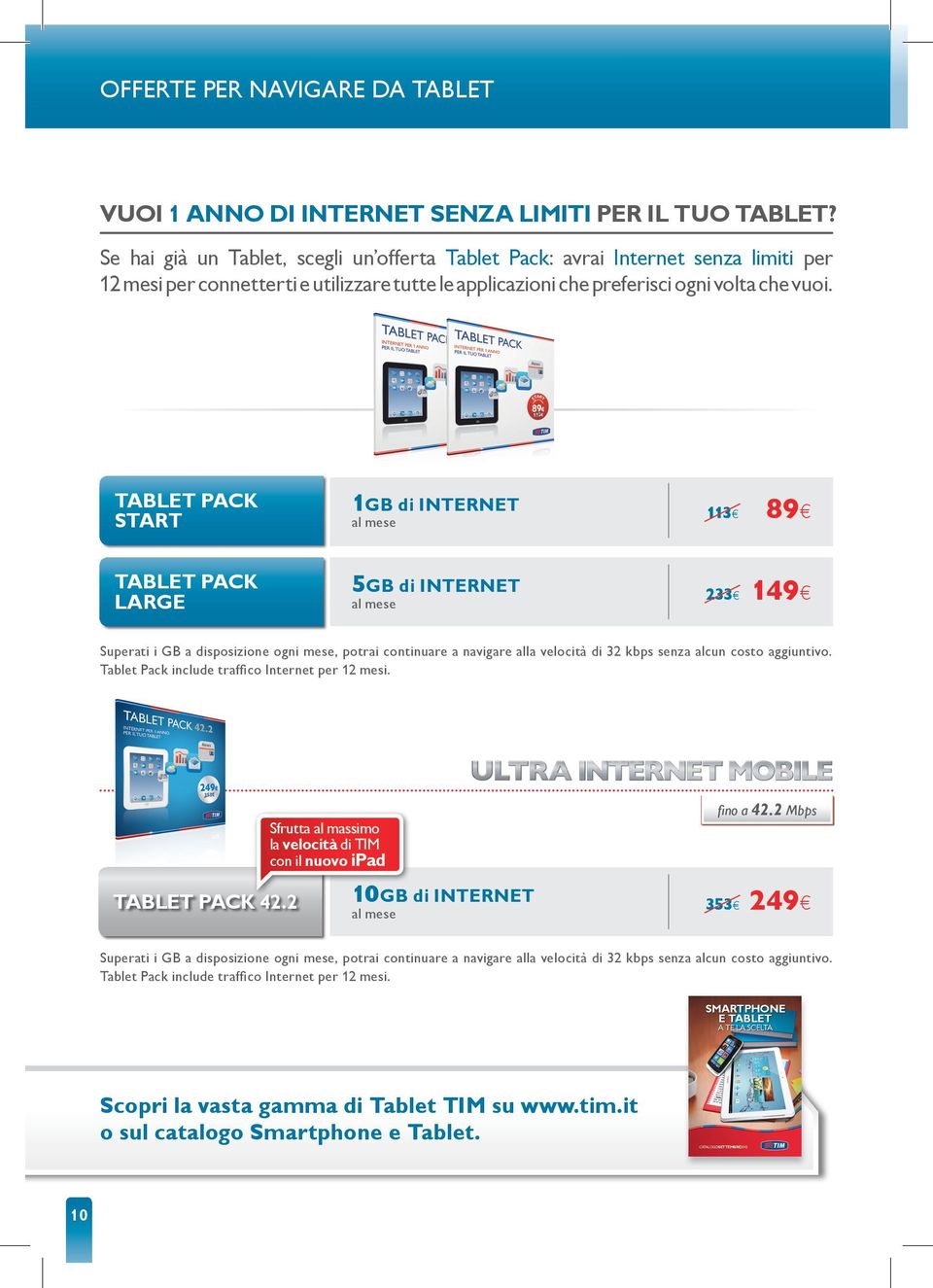 Tablet pack Start 1Gb di Internet 113 89 Tablet pack large 5Gb di Internet 233 149 Superati i GB a disposizione ogni mese, potrai continuare a navigare alla velocità di 32 kbps senza alcun costo