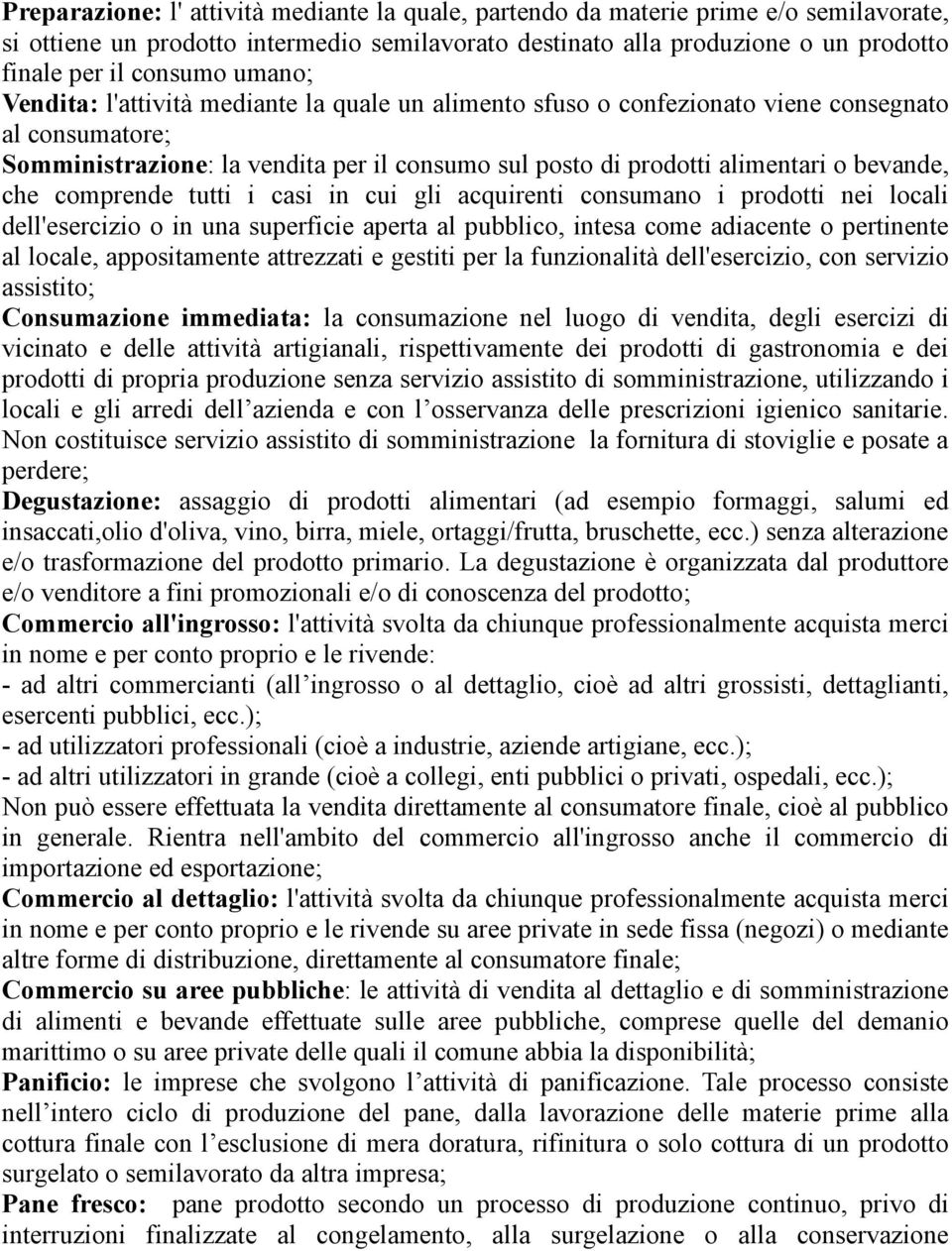 che comprende tutti i casi in cui gli acquirenti consumano i prodotti nei locali dell'esercizio o in una superficie aperta al pubblico, intesa come adiacente o pertinente al locale, appositamente