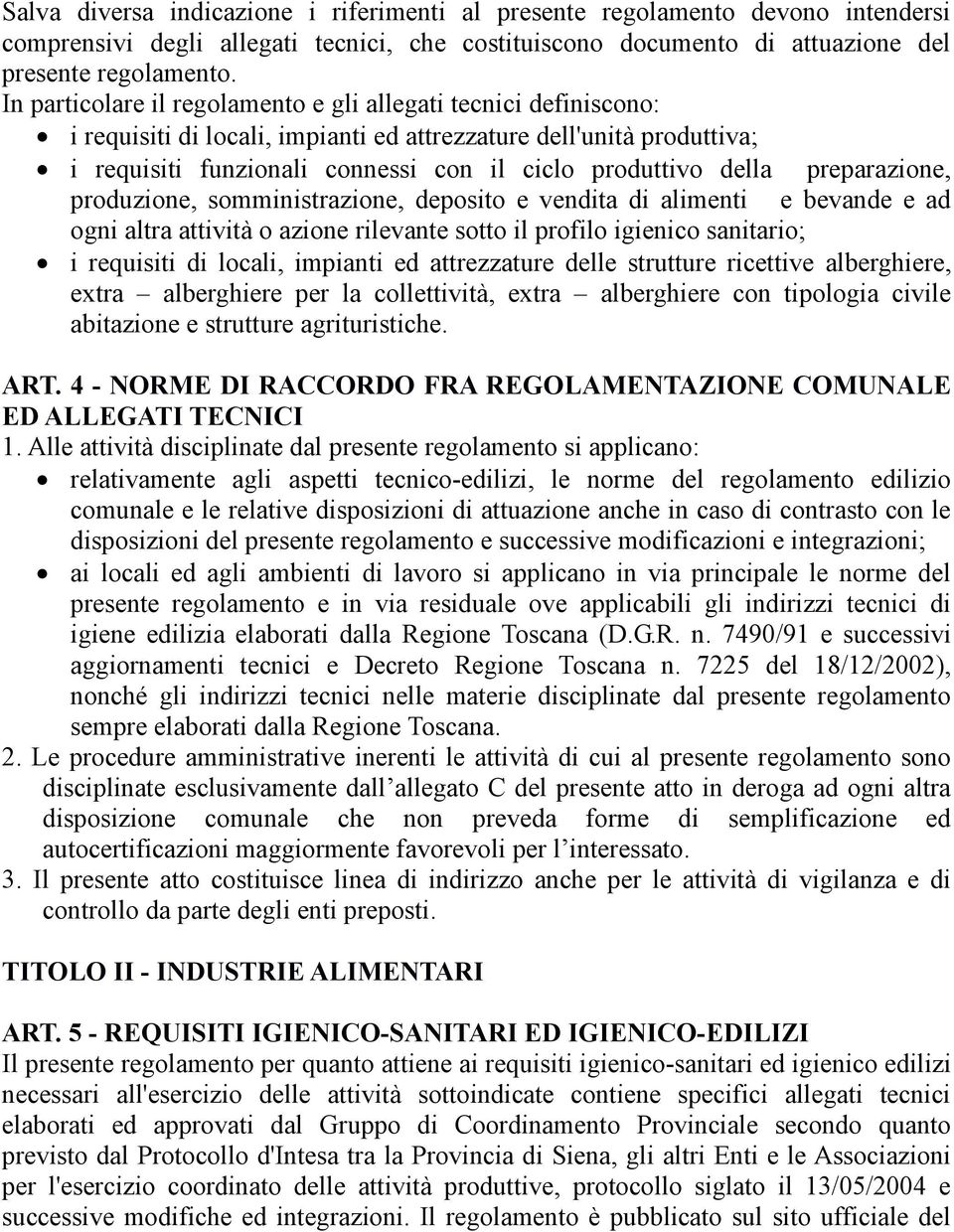 preparazione, produzione, somministrazione, deposito e vendita di alimenti e bevande e ad ogni altra attività o azione rilevante sotto il profilo igienico sanitario; i requisiti di locali, impianti