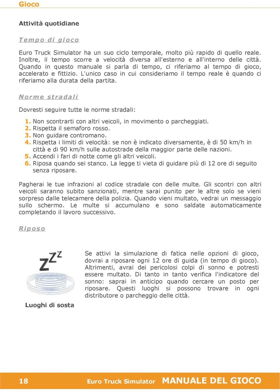 Norme stradali Dovresti seguire tutte le norme stradali: 1. 2. 3. 4. Non scontrarti con altri veicoli, in movimento o parcheggiati. Rispetta il semaforo rosso. Non guidare contromano.