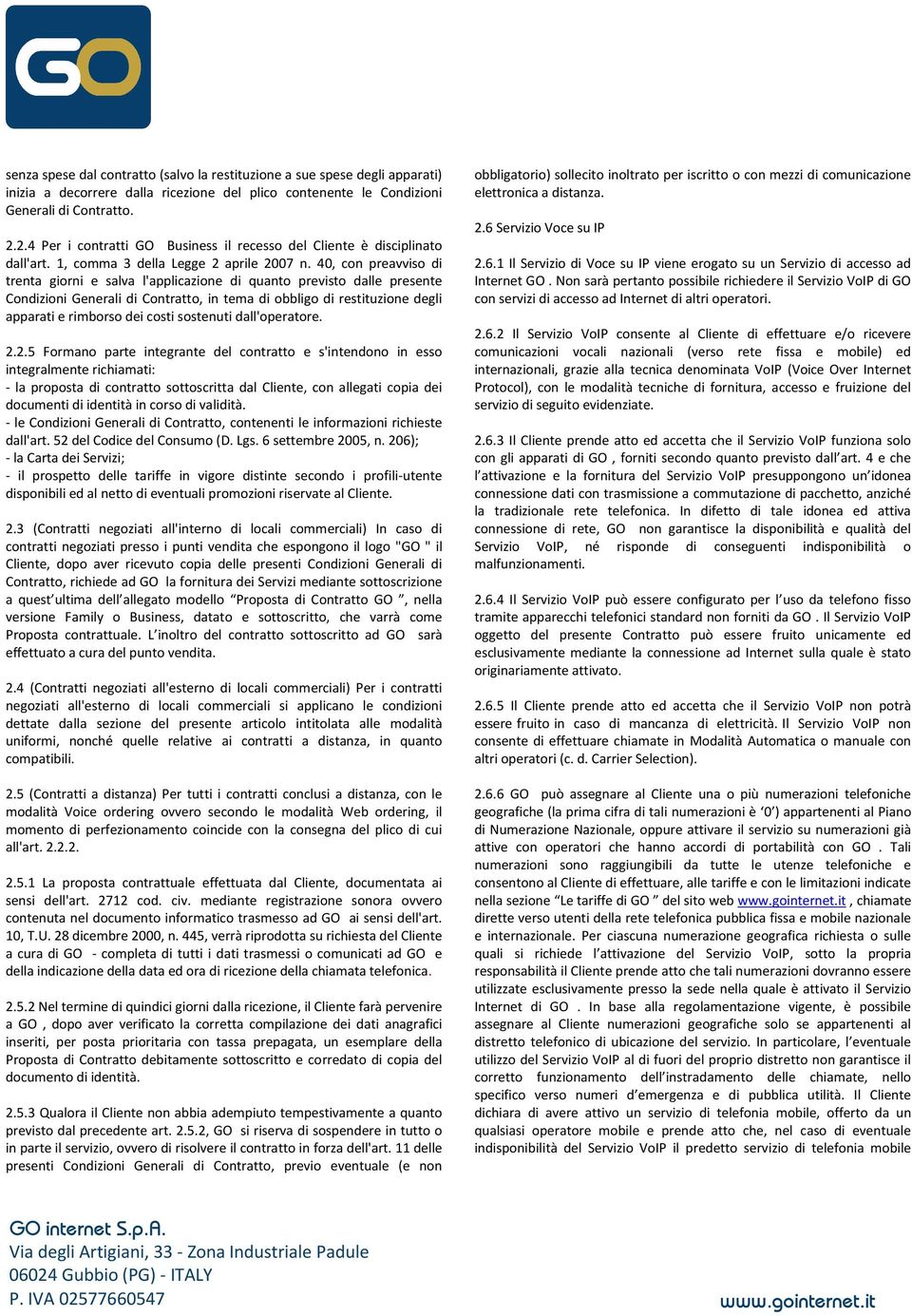 40, con preavviso di trenta giorni e salva l'applicazione di quanto previsto dalle presente Condizioni Generali di Contratto, in tema di obbligo di restituzione degli apparati e rimborso dei costi