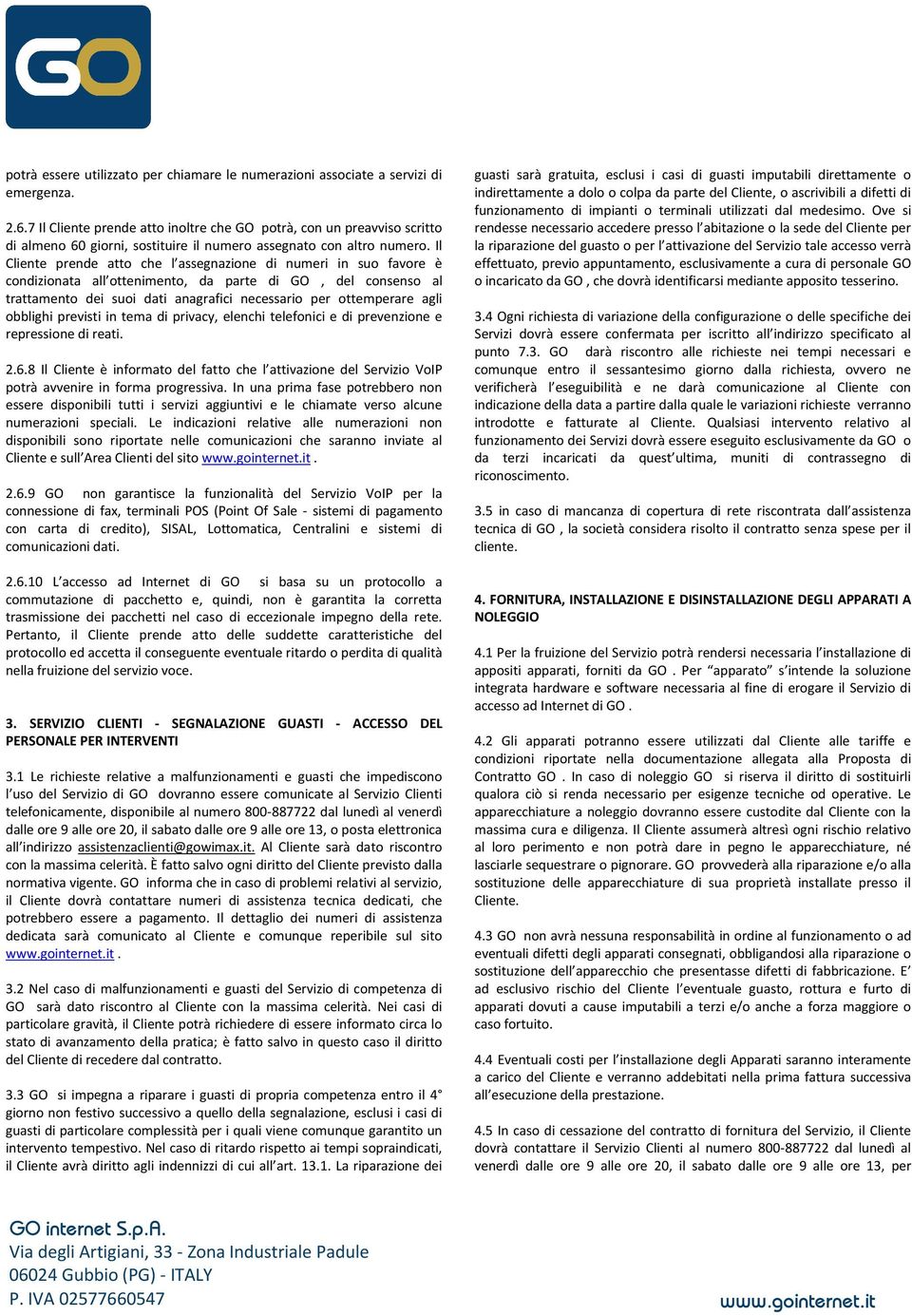 Il Cliente prende atto che l assegnazione di numeri in suo favore è condizionata all ottenimento, da parte di GO, del consenso al trattamento dei suoi dati anagrafici necessario per ottemperare agli