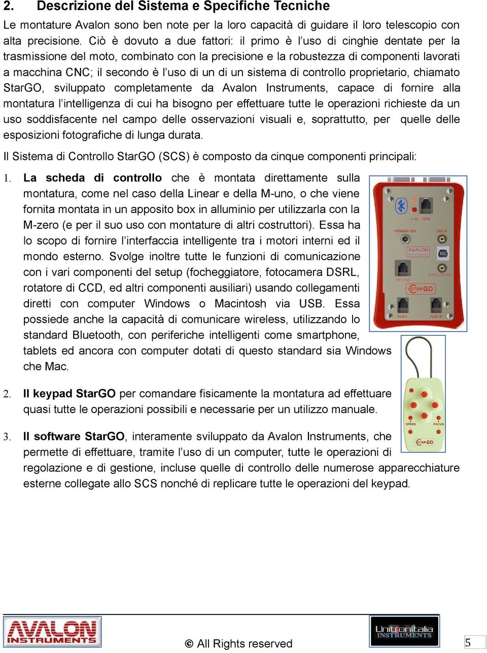 un di un sistema di controllo proprietario, chiamato StarGO, sviluppato completamente da Avalon Instruments, capace di fornire alla montatura l intelligenza di cui ha bisogno per effettuare tutte le