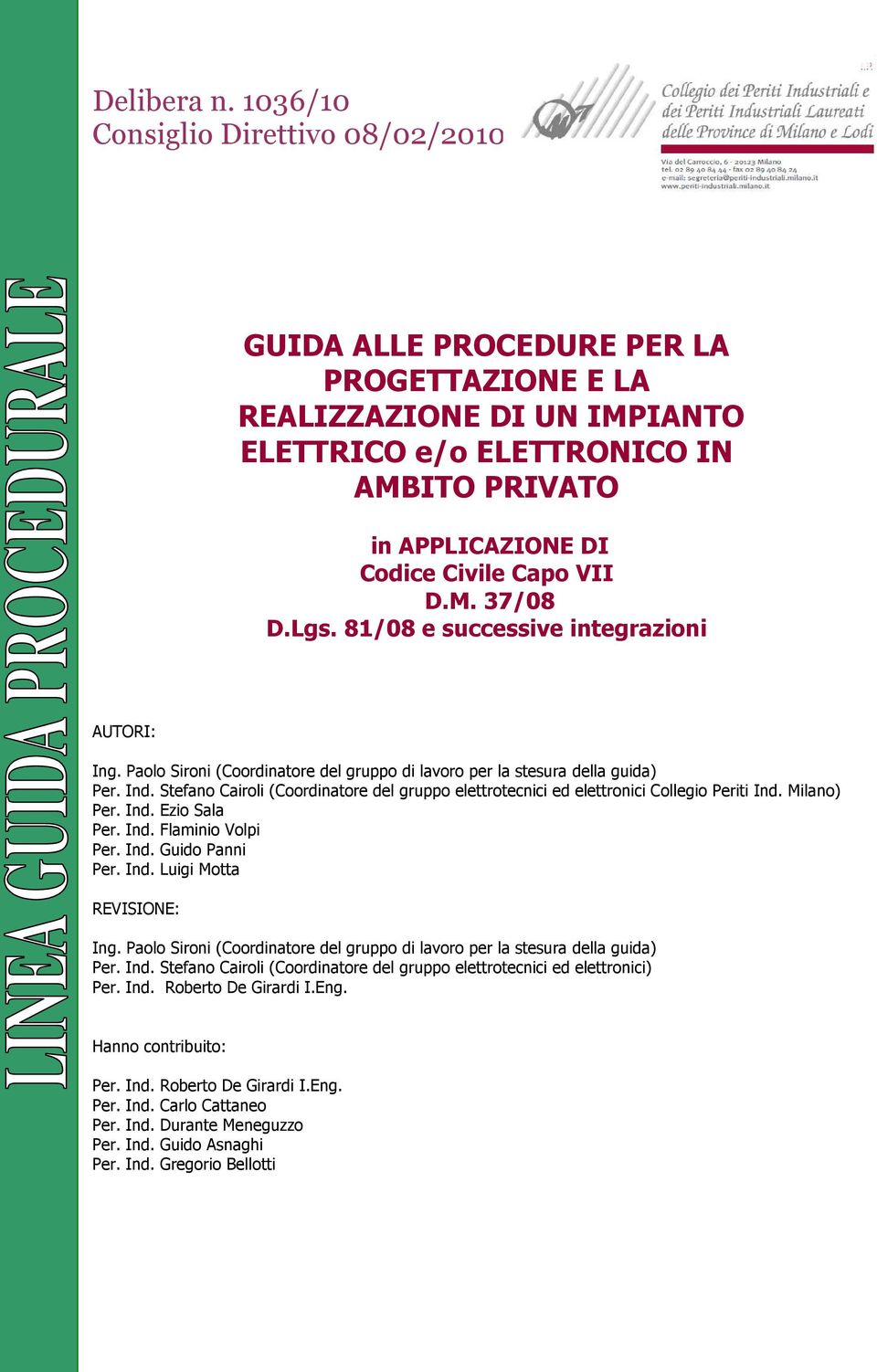 VII D.M. 37/08 D.Lgs. 81/08 e successive integrazioni AUTORI: Ing. Paolo Sironi (Coordinatore del gruppo di lavoro per la stesura della guida) Per. Ind.