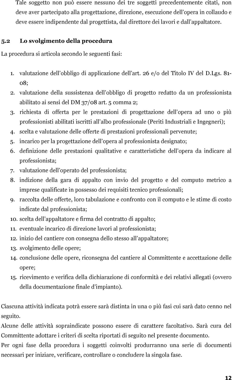 26 e/o del Titolo IV del D.Lgs. 81-08; 2. valutazione della sussistenza dell obbligo di progetto redatto da un professionista abilitato ai sensi del DM 37/08 art. 5 comma 2; 3.