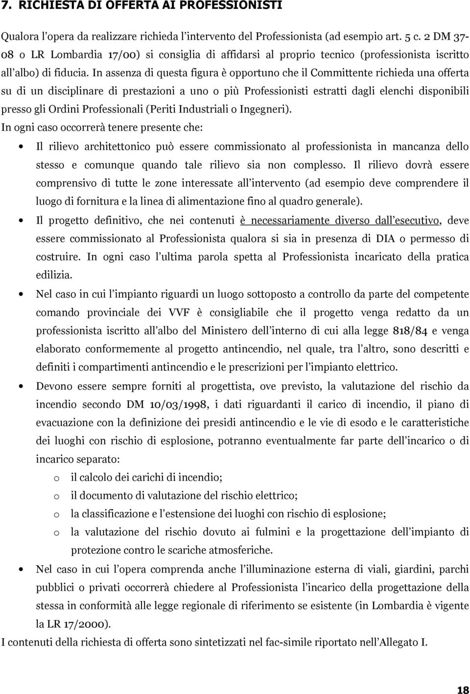 In assenza di questa figura è opportuno che il Committente richieda una offerta su di un disciplinare di prestazioni a uno o più Professionisti estratti dagli elenchi disponibili presso gli Ordini