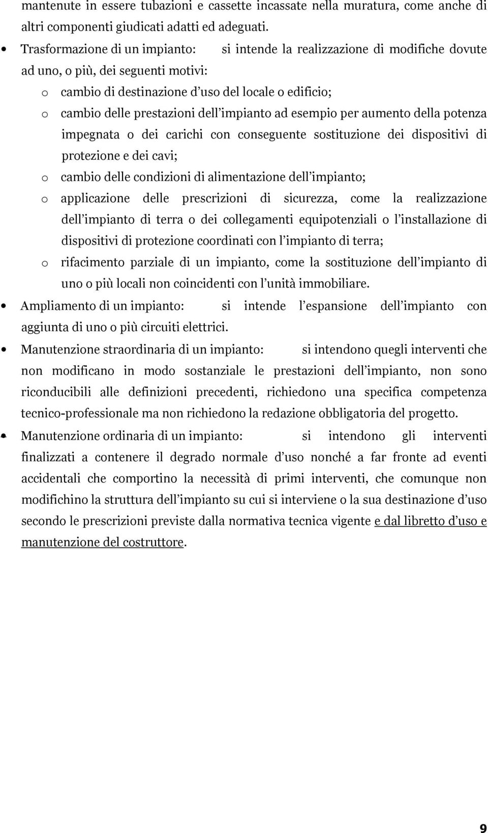 dell impianto ad esempio per aumento della potenza impegnata o dei carichi con conseguente sostituzione dei dispositivi di protezione e dei cavi; o cambio delle condizioni di alimentazione dell