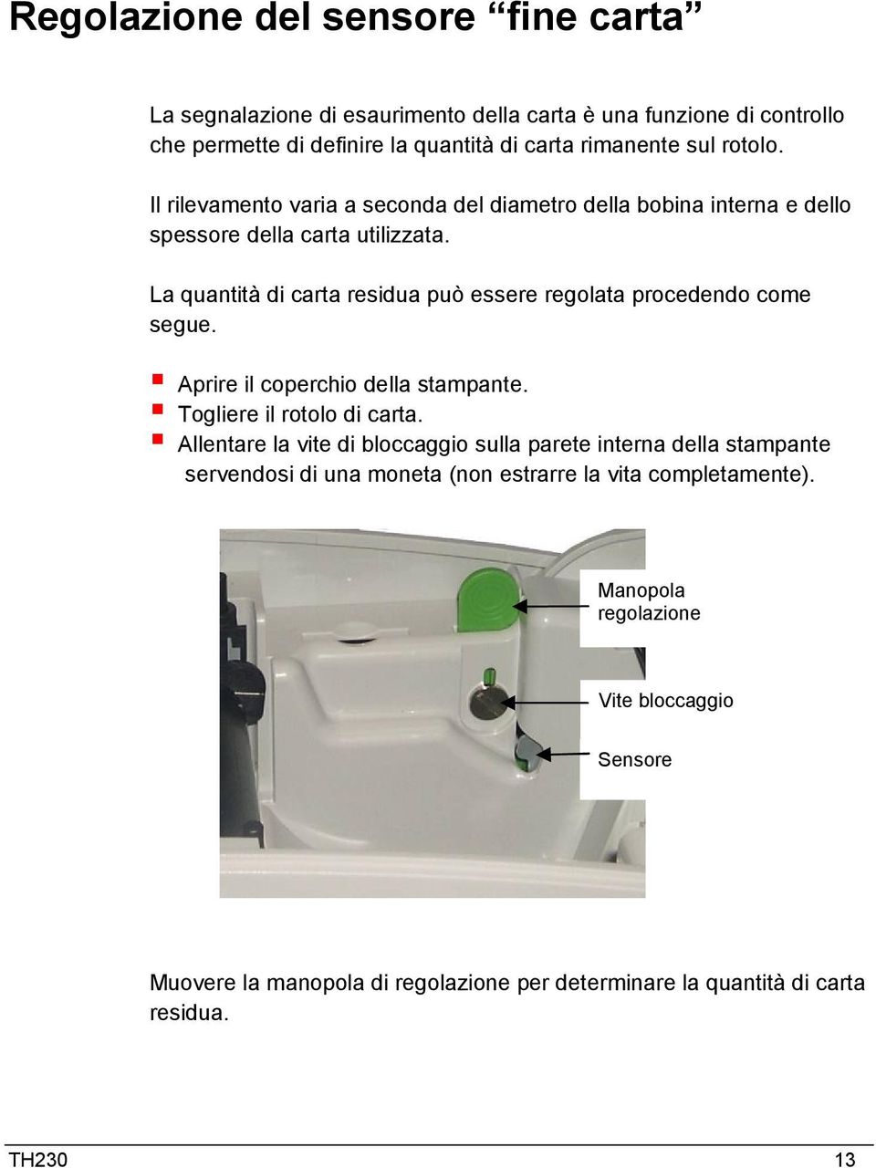 La quantità di carta residua può essere regolata procedendo come segue. Aprire il coperchio della stampante. Togliere il rotolo di carta.