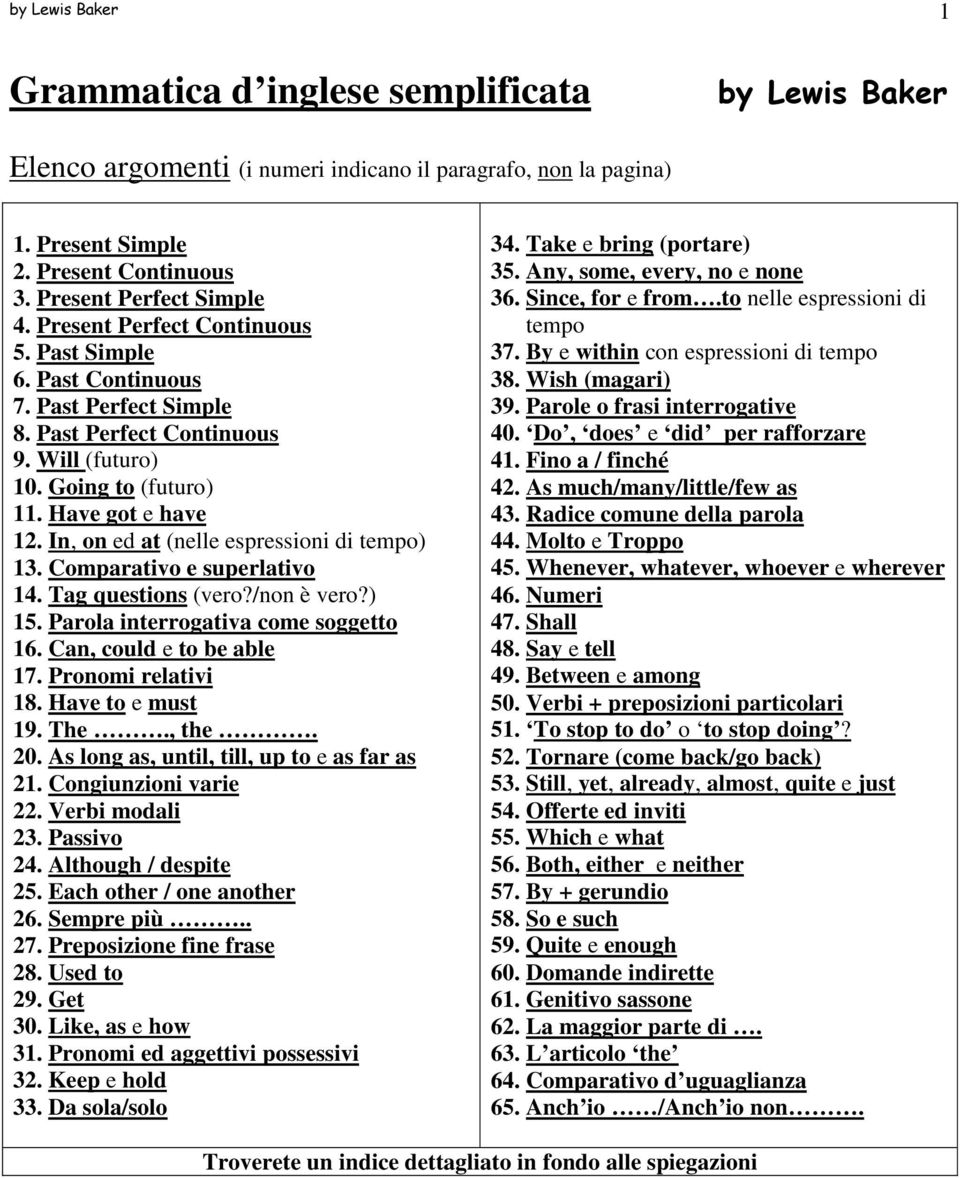 In, on ed at (nelle espressioni di tempo) 13. Comparativo e superlativo 14. Tag questions (vero?/non è vero?) 15. Parola interrogativa come soggetto 16. Can, could e to be able 17.