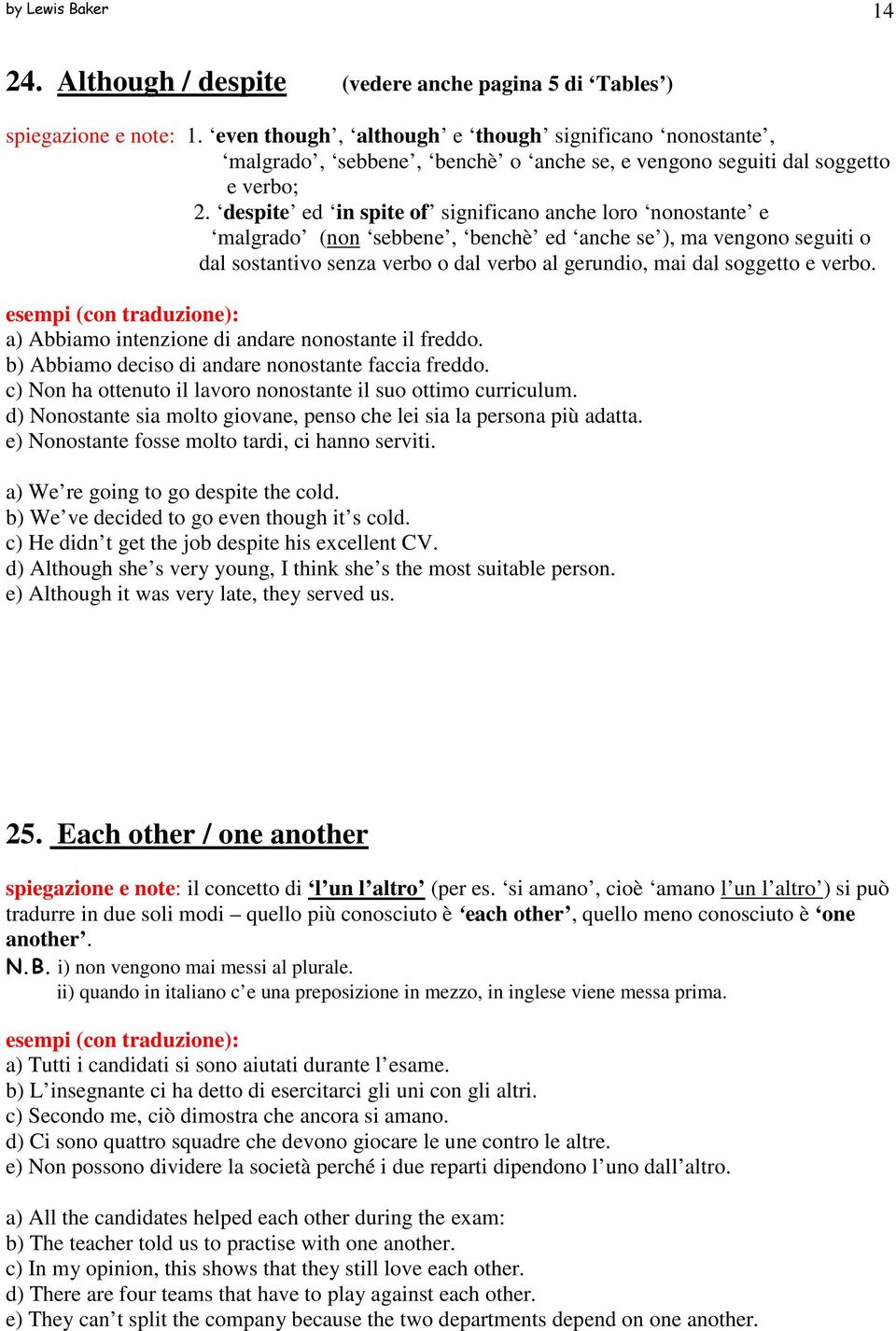 despite ed in spite of significano anche loro nonostante e malgrado (non sebbene, benchè ed anche se ), ma vengono seguiti o dal sostantivo senza verbo o dal verbo al gerundio, mai dal soggetto e