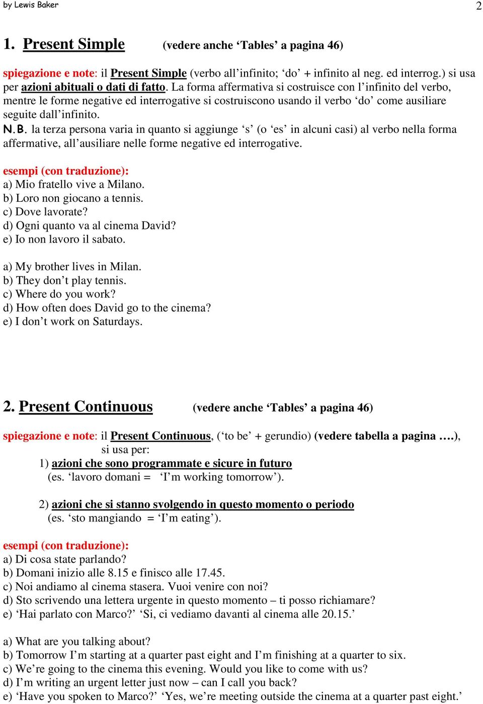 La forma affermativa si costruisce con l infinito del verbo, mentre le forme negative ed interrogative si costruiscono usando il verbo do come ausiliare seguite dall infinito. N.B.