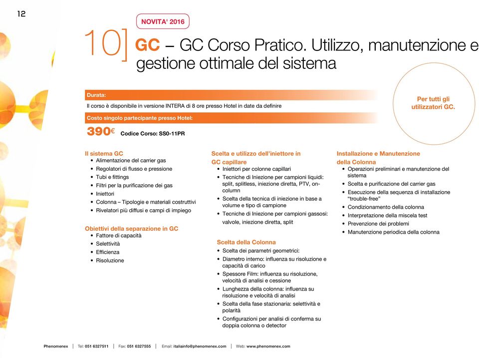 Costo singolo partecipante presso Hotel: 90 Codice Corso: SS0-PR Il sistema GC Alimentazione del carrier gas Regolatori di flusso e pressione Tubi e fittings Filtri per la purificazione dei gas