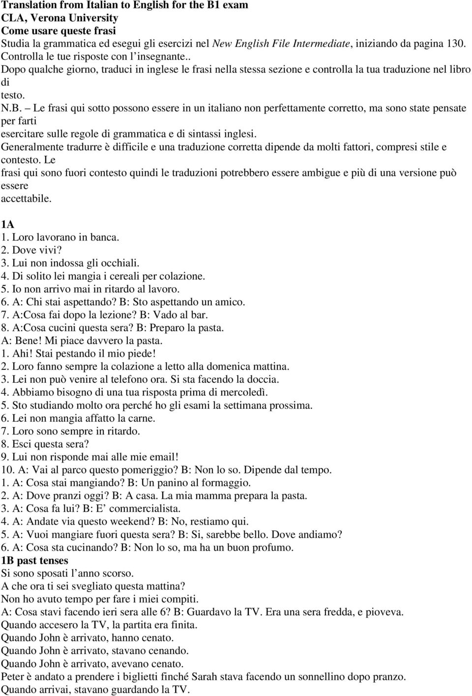 Le frasi qui sotto possono essere in un italiano non perfettamente corretto, ma sono state pensate per farti esercitare sulle regole di grammatica e di sintassi inglesi.