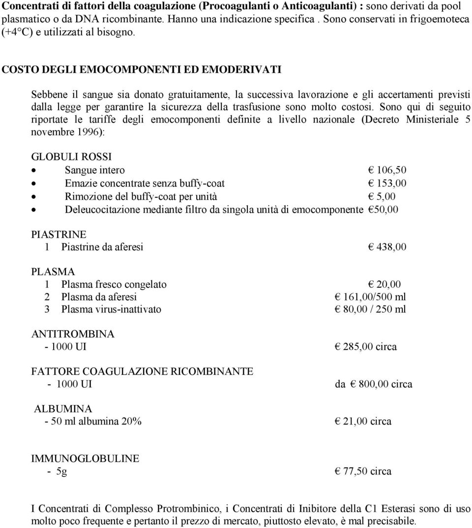 COSTO DEGLI EMOCOMPONENTI ED EMODERIVATI Sebbene il sangue sia donato gratuitamente, la successiva lavorazione e gli accertamenti previsti dalla legge per garantire la sicurezza della trasfusione