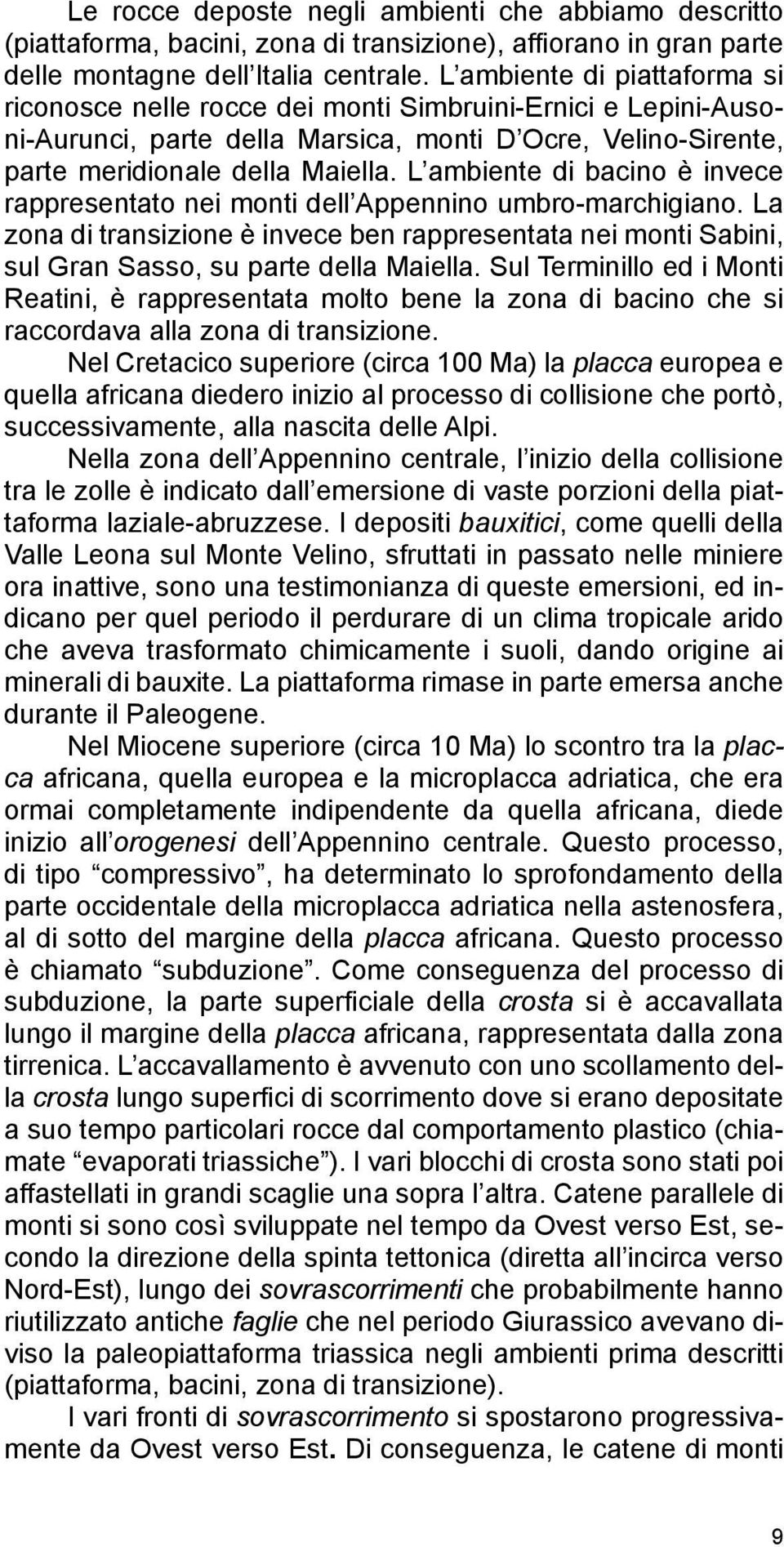 L ambiente di bacino è invece rappresentato nei monti dell Appennino umbro-marchigiano. La zona di transizione è invece ben rappresentata nei monti Sabini, sul Gran Sasso, su parte della Maiella.