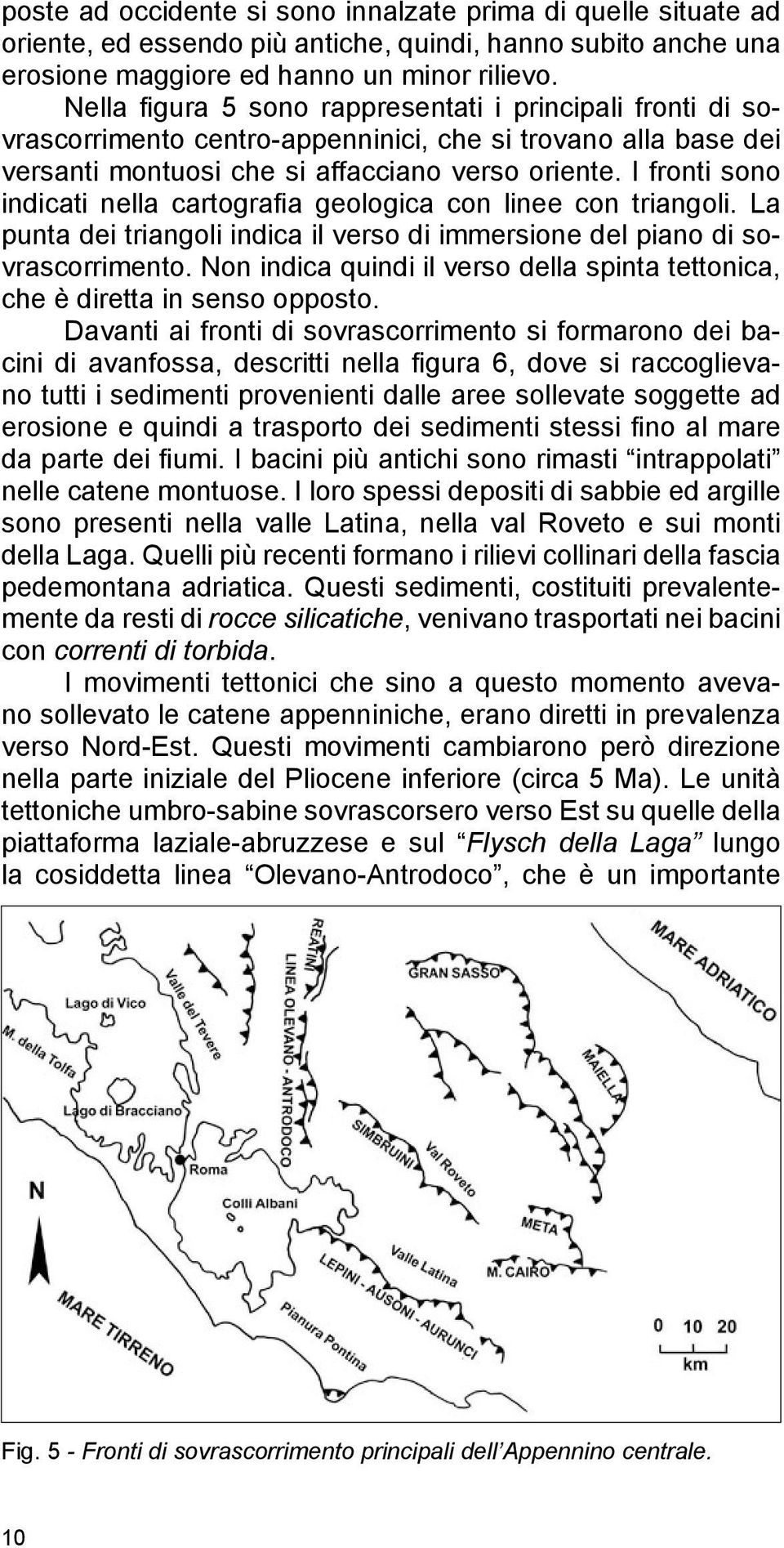 I fronti sono indicati nella cartografia geologica con linee con triangoli. La punta dei triangoli indica il verso di immersione del piano di sovrascorrimento.