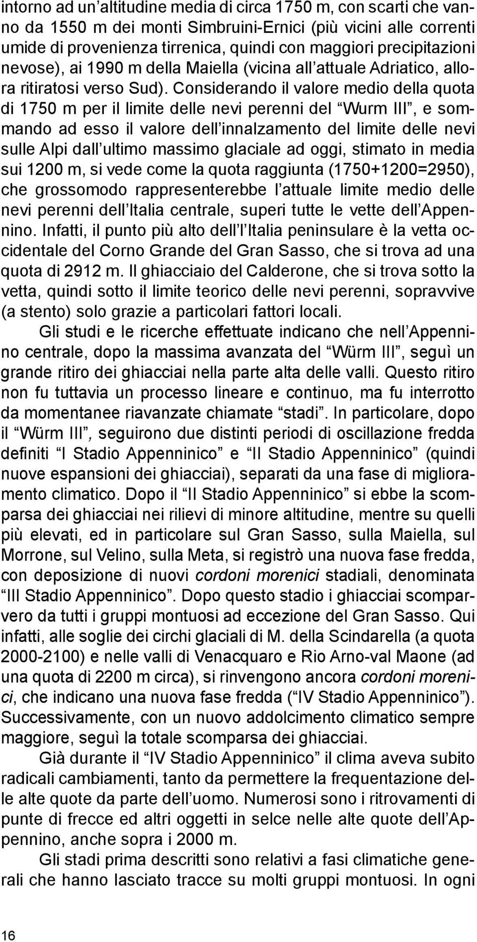 Considerando il valore medio della quota di 1750 m per il limite delle nevi perenni del Wurm III, e sommando ad esso il valore dell innalzamento del limite delle nevi sulle Alpi dall ultimo massimo