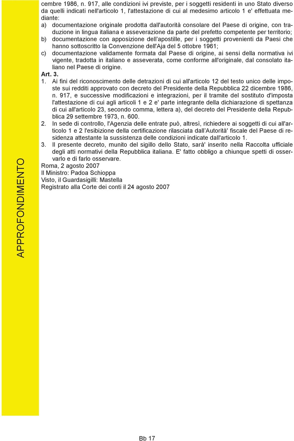 documentazione originale prodotta dall'autorità consolare del Paese di origine, con traduzione in lingua italiana e asseverazione da parte del prefetto competente per territorio; b) documentazione