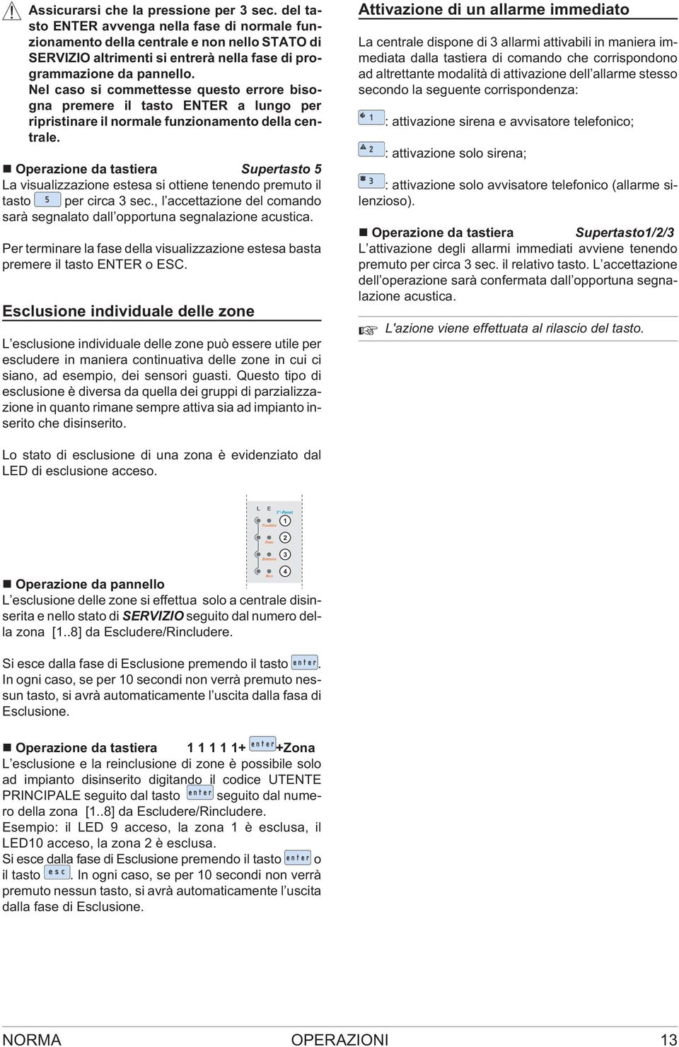 Nel caso si commettesse questo errore bisogna premere il tasto ENTER a lungo per ripristinare il normale funzionamento della centrale.