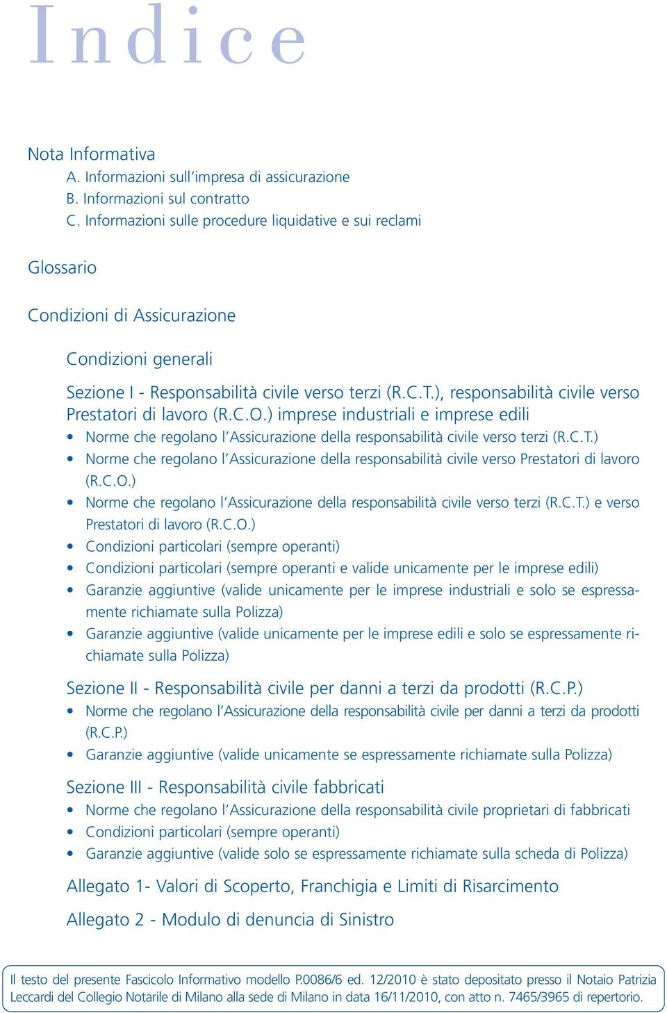 ), responsabilità civile verso Prestatori di lavoro (R.C.O.) imprese industriali e imprese edili Norme che regolano l Assicurazione della responsabilità civile verso terzi (R.C.T.