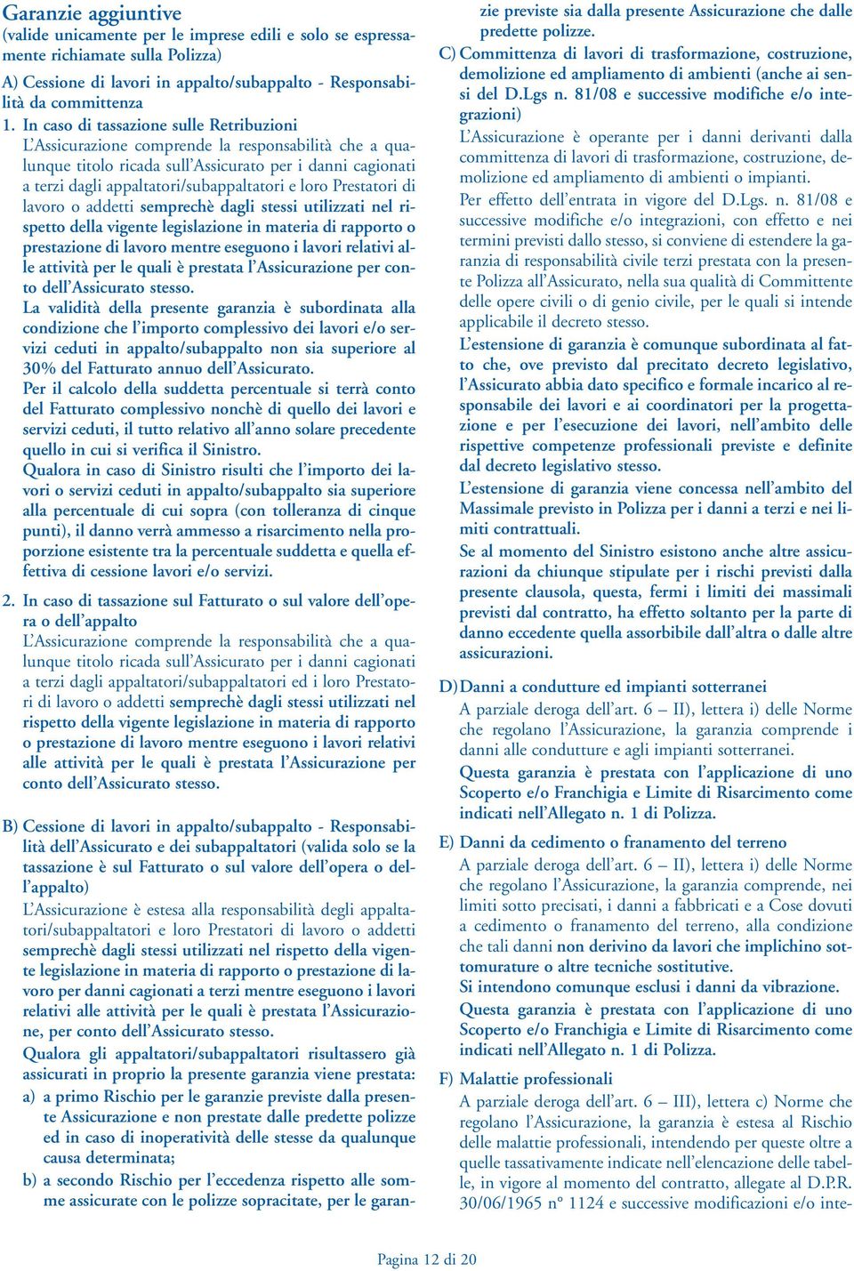 loro Prestatori di lavoro o addetti semprechè dagli stessi utilizzati nel rispetto della vigente legislazione in materia di rapporto o prestazione di lavoro mentre eseguono i lavori relativi alle