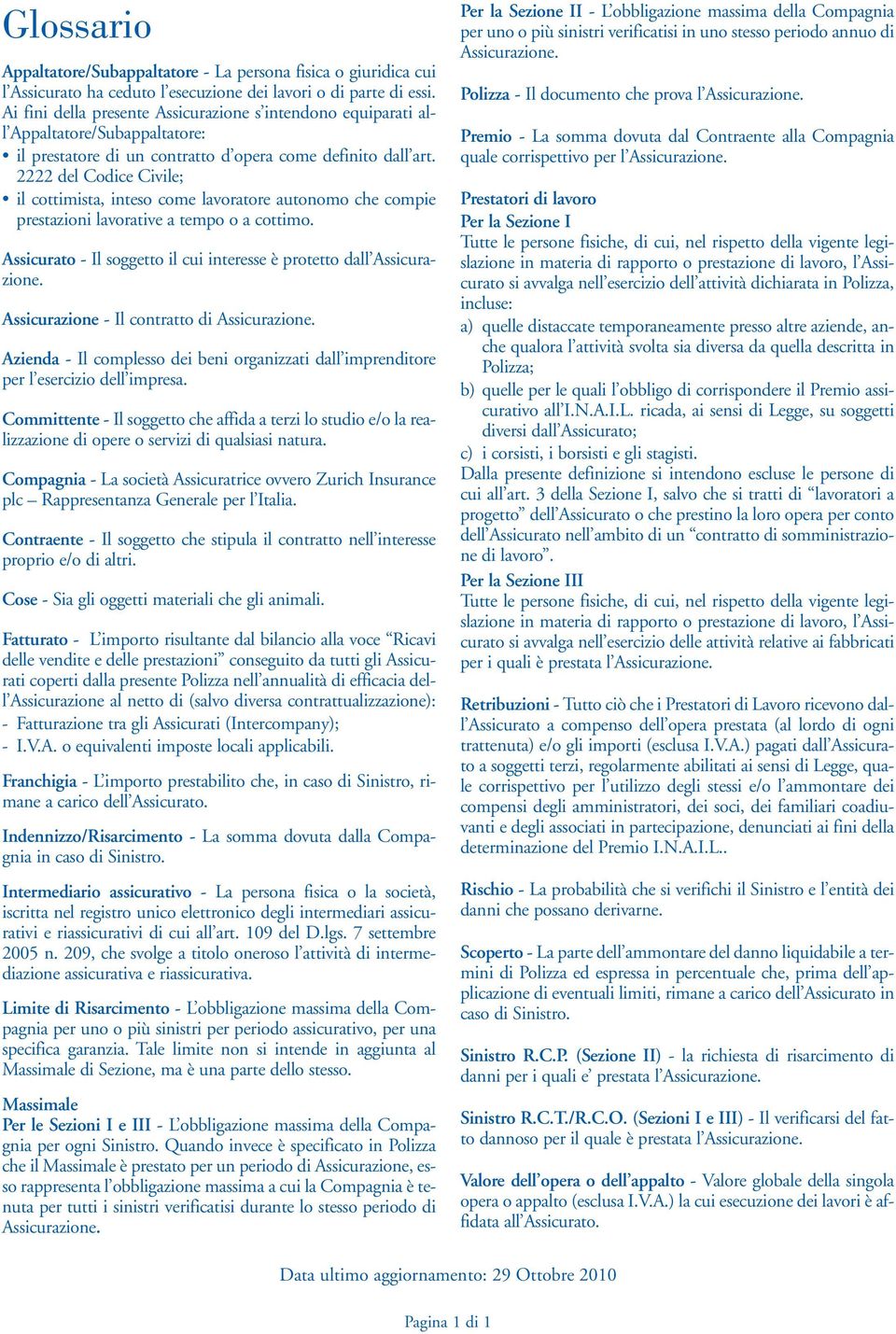 2222 del Codice Civile; il cottimista, inteso come lavoratore autonomo che compie prestazioni lavorative a tempo o a cottimo. Assicurato Il soggetto il cui interesse è protetto dall Assicurazione.